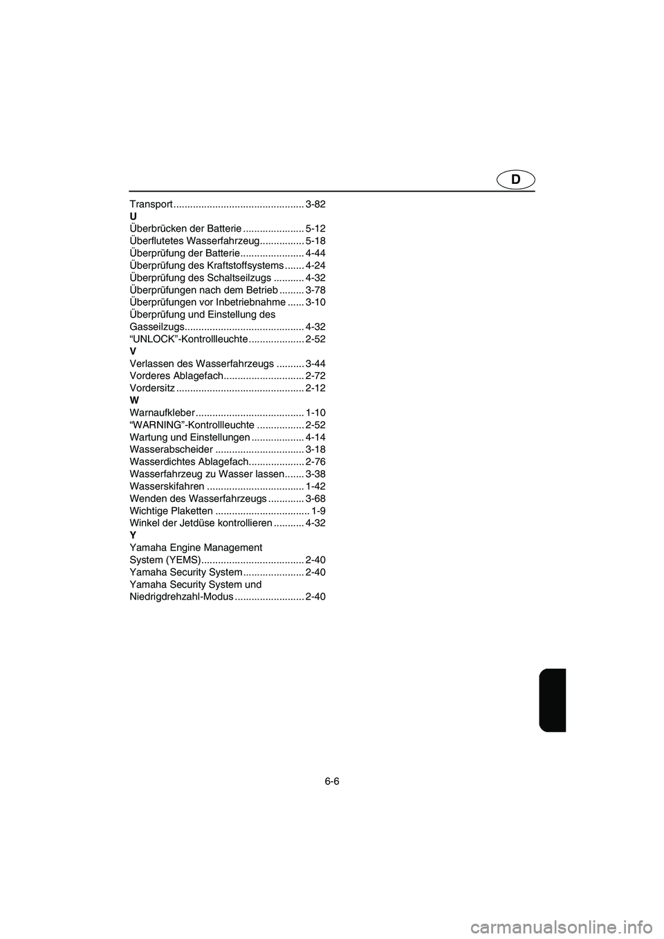 YAMAHA FX HO 2006  Betriebsanleitungen (in German) 6-6
D
Transport ............................................... 3-82
U
Überbrücken der Batterie ...................... 5-12
Überflutetes Wasserfahrzeug................ 5-18
Überprüfung der Batter