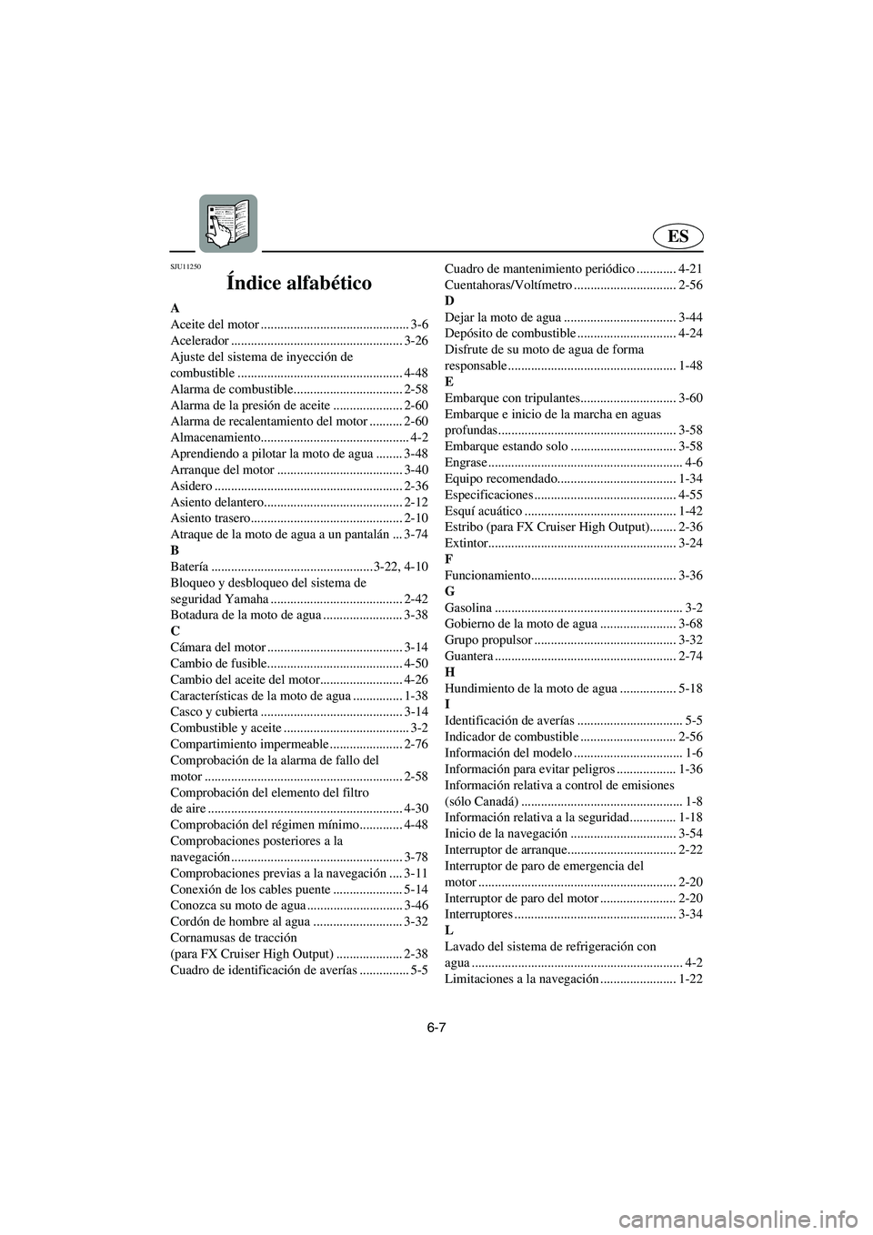 YAMAHA FX HO 2006  Manuale de Empleo (in Spanish) 6-7
ES
SJU11250 
Índice alfabético 
A
Aceite del motor ............................................. 3-6
Acelerador .................................................... 3-26
Ajuste del sistema de in