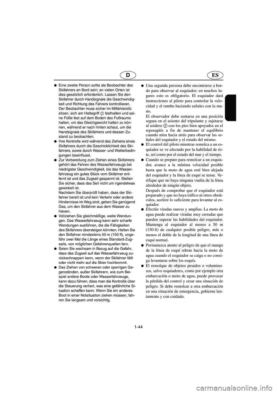 YAMAHA FX HO 2006  Notices Demploi (in French) 1-44
ESD
Eine zweite Person sollte als Beobachter des 
Skifahrers an Bord sein; an vielen Or ten ist 
dies gesetzlich erforderlich. Lassen Sie den 
Skifahrer durch Handsignale die Geschwindig-
keit u