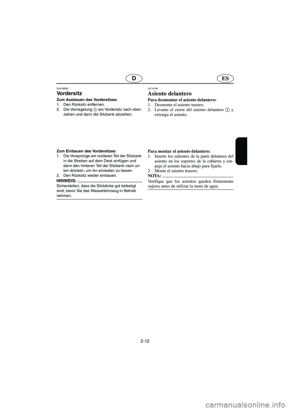 YAMAHA FX HO 2006 Notices Demploi (in French) 2-12
ESD
GJU18590
Vordersitz
Zum Ausbauen des Vordersitzes:
1. Den Rücksitz entfernen.
2. Die Verriegelung 1
am Vordersitz nach oben
ziehen und dann die Sitzbank abziehen.
Zum Einbauen des Vorder YAMAHA FX HO 2006 Notices Demploi (in French) 2-12
ESD
GJU18590
Vordersitz
Zum Ausbauen des Vordersitzes:
1. Den Rücksitz entfernen.
2. Die Verriegelung 1
am Vordersitz nach oben
ziehen und dann die Sitzbank abziehen.
Zum Einbauen des Vorder