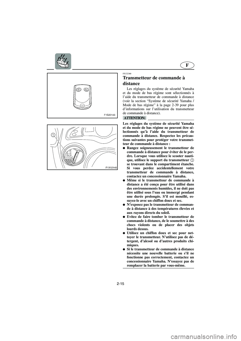 YAMAHA FX HO 2006 Notices Demploi (in French) 2-15
F
FJU22360
Transmetteur de commande à
distance
Les réglages du système de sécurité Ya m a h a
et du mode de bas régime sont sélectionnés à
l’aide du transmetteur de commande à dista YAMAHA FX HO 2006 Notices Demploi (in French) 2-15
F
FJU22360
Transmetteur de commande à
distance
Les réglages du système de sécurité Ya m a h a
et du mode de bas régime sont sélectionnés à
l’aide du transmetteur de commande à dista