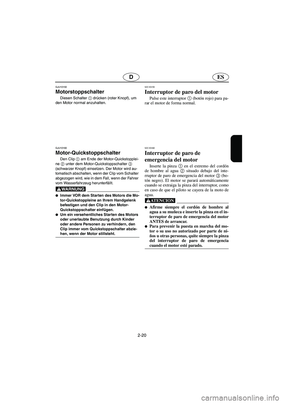 YAMAHA FX HO 2006 Notices Demploi (in French) 2-20
ESD
GJU10150
Motorstoppschalter
Diesen Schalter 1
drücken (roter Knopf), um
den Motor normal anzuhalten.
GJU10160
Motor-Quickstoppschalter
Den Clip 1
am Ende der Motor-Quickstopplei-
n YAMAHA FX HO 2006 Notices Demploi (in French) 2-20
ESD
GJU10150
Motorstoppschalter
Diesen Schalter 1
drücken (roter Knopf), um
den Motor normal anzuhalten.
GJU10160
Motor-Quickstoppschalter
Den Clip 1
am Ende der Motor-Quickstopplei-
n