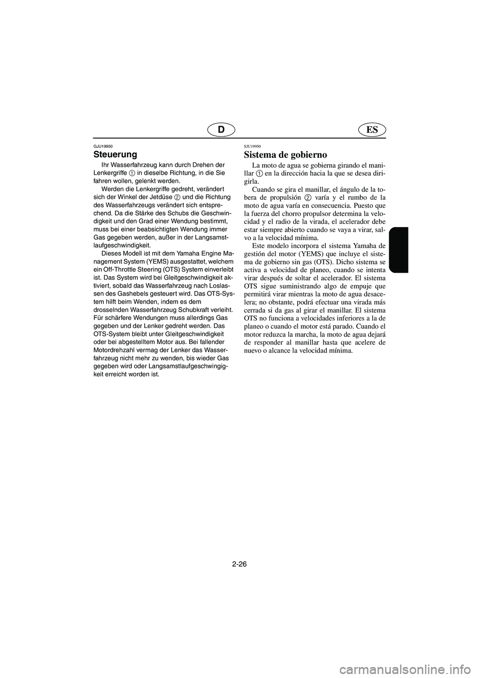 YAMAHA FX HO 2006 Notices Demploi (in French) 2-26
ESD
GJU19950
Steuerung
Ihr Wasserfahrzeug kann durch Drehen der
Lenkergriffe 1
in dieselbe Richtung, in die Sie
fahren wollen, gelenkt werden.
Werden die Lenkergriffe gedreht, verändert
si YAMAHA FX HO 2006 Notices Demploi (in French) 2-26
ESD
GJU19950
Steuerung
Ihr Wasserfahrzeug kann durch Drehen der
Lenkergriffe 1
in dieselbe Richtung, in die Sie
fahren wollen, gelenkt werden.
Werden die Lenkergriffe gedreht, verändert
si