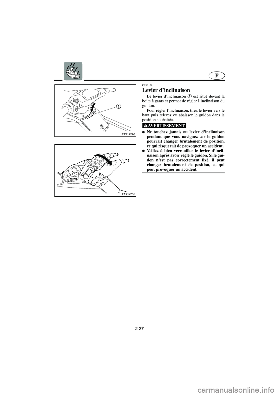 YAMAHA FX HO 2006 Notices Demploi (in French) 2-27
F
FJU12170
Levier d’inclinaison
Le levier d’inclinaison 1
est situé devant la
boîte à gants et permet de régler l’inclinaison du
guidon.
Pour régler l’inclinaison, tirez le levi YAMAHA FX HO 2006 Notices Demploi (in French) 2-27
F
FJU12170
Levier d’inclinaison
Le levier d’inclinaison 1
est situé devant la
boîte à gants et permet de régler l’inclinaison du
guidon.
Pour régler l’inclinaison, tirez le levi