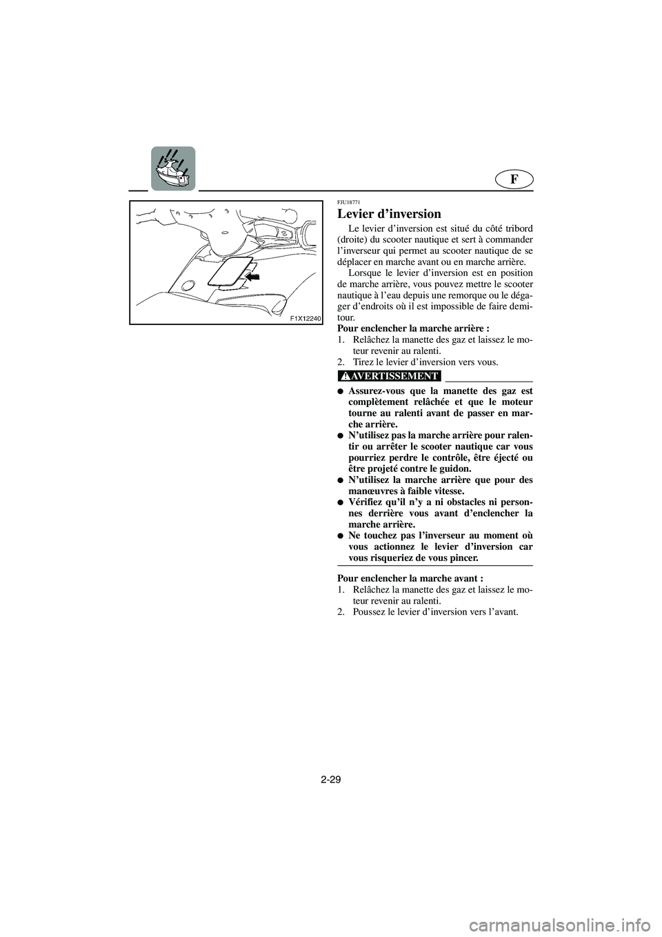 YAMAHA FX HO 2006 Notices Demploi (in French) 2-29
F
FJU18771
Levier d’inversion
Le levier d’inversion est situé du côté tribord
(droite) du scooter nautique et sert à commander
l’inverseur qui permet au scooter nautique de se
déplace YAMAHA FX HO 2006 Notices Demploi (in French) 2-29
F
FJU18771
Levier d’inversion
Le levier d’inversion est situé du côté tribord
(droite) du scooter nautique et sert à commander
l’inverseur qui permet au scooter nautique de se
déplace