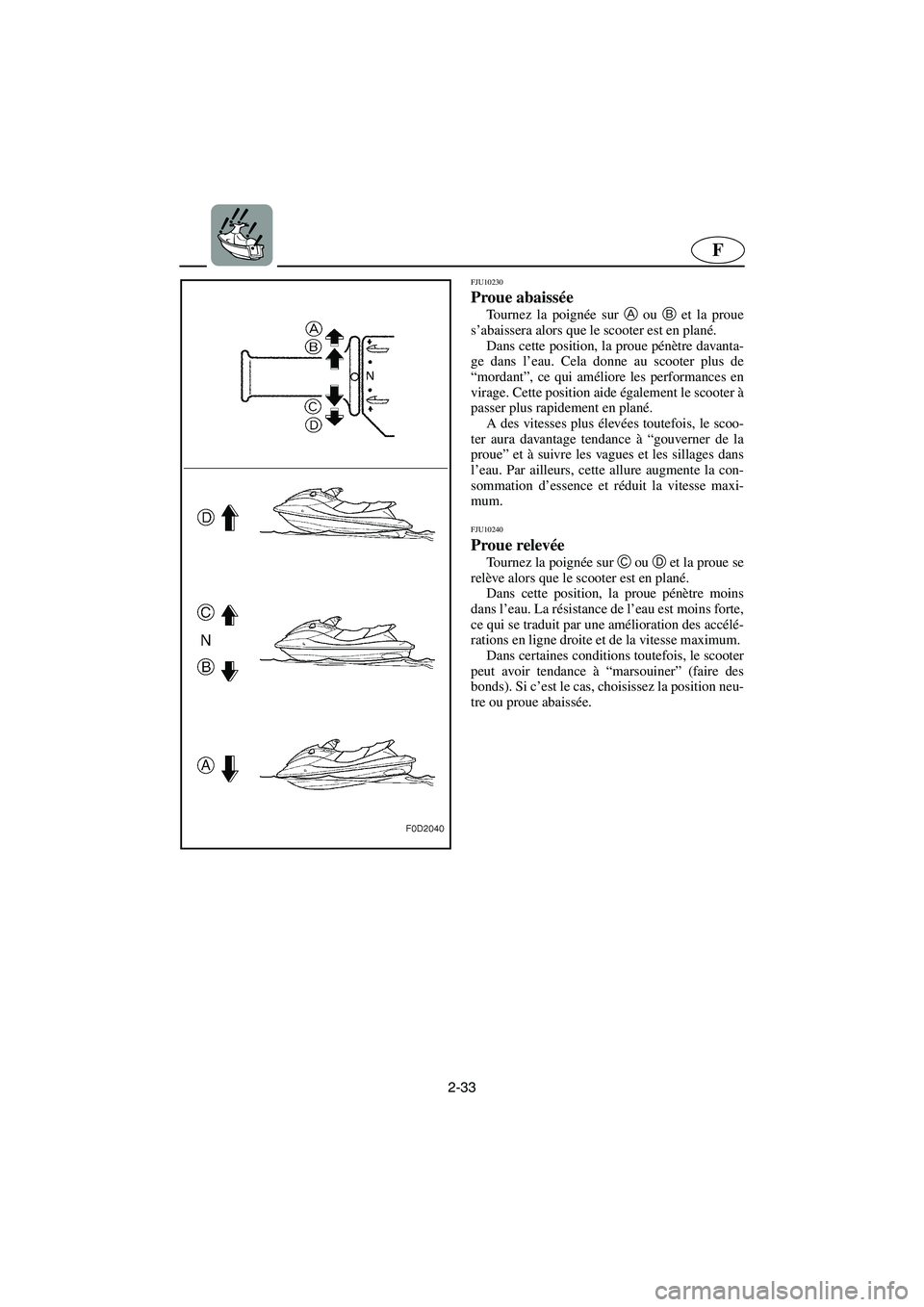 YAMAHA FX HO 2006 Notices Demploi (in French) 2-33
F
FJU10230
Proue abaissée
Tournez la poignée sur A
ou B
et la proue
s’abaissera alors que le scooter est en plané.
Dans cette position, la proue pénètre davanta-
ge dans l’eau. Cel YAMAHA FX HO 2006 Notices Demploi (in French) 2-33
F
FJU10230
Proue abaissée
Tournez la poignée sur A
ou B
et la proue
s’abaissera alors que le scooter est en plané.
Dans cette position, la proue pénètre davanta-
ge dans l’eau. Cel