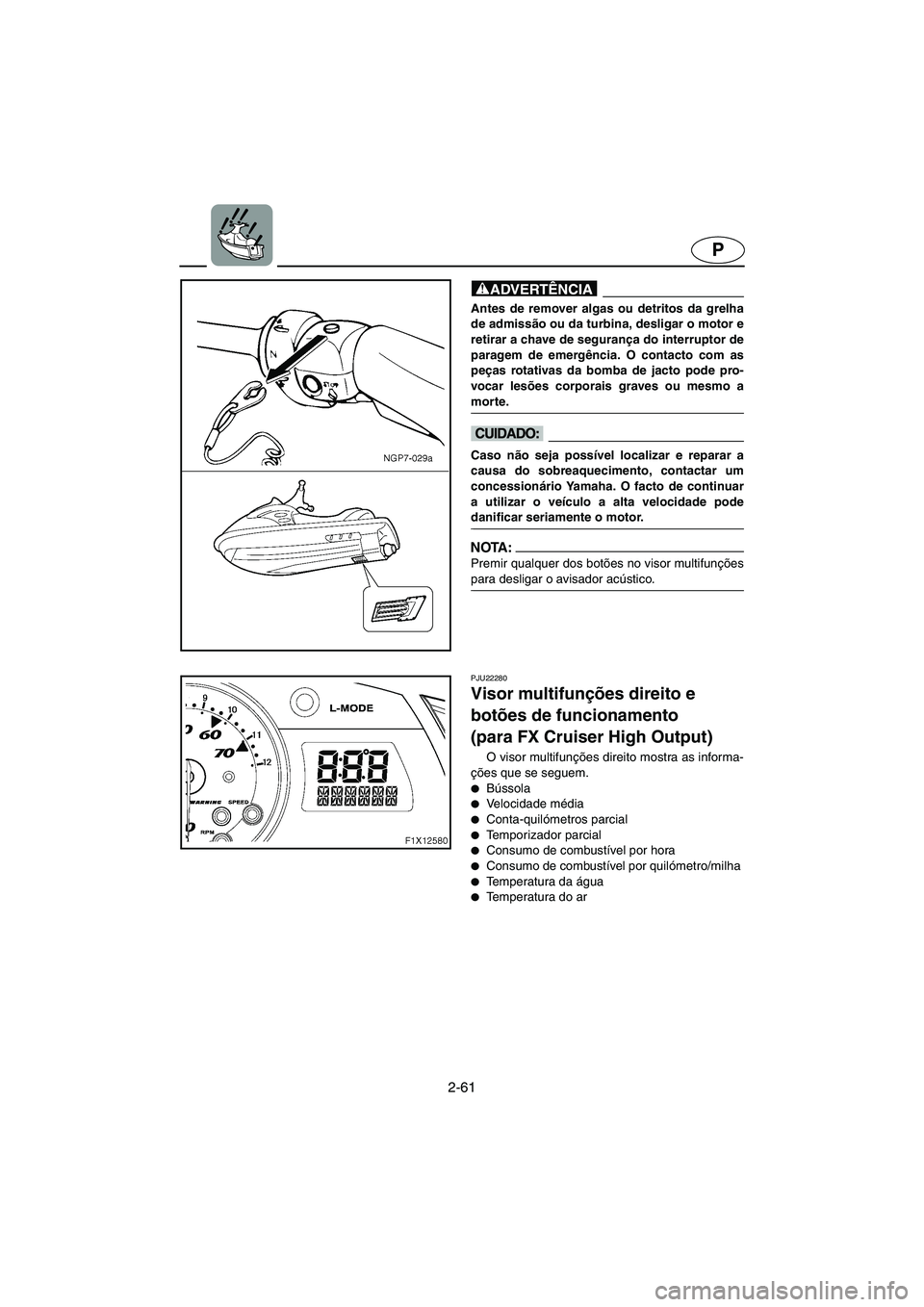 YAMAHA FX HO 2006 ΟΔΗΓΌΣ ΧΡΉΣΗΣ (in Greek) 2-61
P
@ Antes de remover algas ou detritos da grelha
de admissão ou da turbina, desligar o motor e
retirar a chave de segurança do interruptor de
paragem de emergência. O contacto com as
peças ro YAMAHA FX HO 2006 ΟΔΗΓΌΣ ΧΡΉΣΗΣ (in Greek) 2-61
P
@ Antes de remover algas ou detritos da grelha
de admissão ou da turbina, desligar o motor e
retirar a chave de segurança do interruptor de
paragem de emergência. O contacto com as
peças ro
