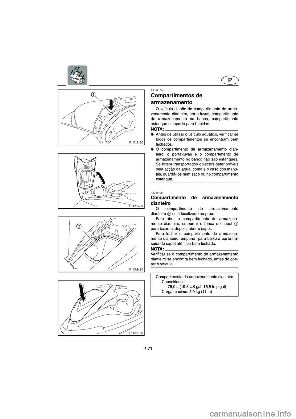 YAMAHA FX HO 2006 ΟΔΗΓΌΣ ΧΡΉΣΗΣ (in Greek) 2-71
P
PJU22100
Compartimentos de
armazenamento
O veículo dispõe de compartimento de arma-
zenamento dianteiro, porta-luvas, compartimento
de armazenamento no banco, compartimento
estanque e supor YAMAHA FX HO 2006 ΟΔΗΓΌΣ ΧΡΉΣΗΣ (in Greek) 2-71
P
PJU22100
Compartimentos de
armazenamento
O veículo dispõe de compartimento de arma-
zenamento dianteiro, porta-luvas, compartimento
de armazenamento no banco, compartimento
estanque e supor