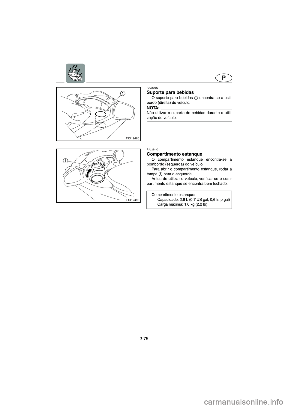 YAMAHA FX HO 2006 ΟΔΗΓΌΣ ΧΡΉΣΗΣ (in Greek) 2-75
P
PJU22120
Suporte para bebidas
O suporte para bebidas 1
encontra-se a esti-
bordo (direita) do veículo.
NOTA :@ Não utilizar o suporte de bebidas durante a utili-
zação do veículo.
@
PJ YAMAHA FX HO 2006 ΟΔΗΓΌΣ ΧΡΉΣΗΣ (in Greek) 2-75
P
PJU22120
Suporte para bebidas
O suporte para bebidas 1
encontra-se a esti-
bordo (direita) do veículo.
NOTA :@ Não utilizar o suporte de bebidas durante a utili-
zação do veículo.
@
PJ