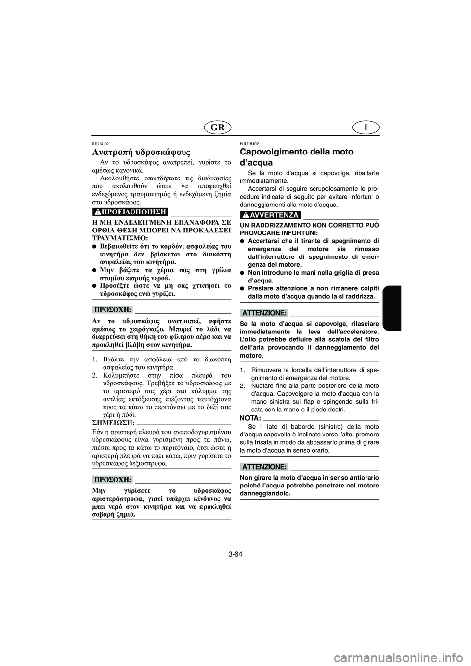 YAMAHA FX HO 2006  ΟΔΗΓΌΣ ΧΡΉΣΗΣ (in Greek) 3-64
IGR
RJU18102
Ανατροπή υδροσκάφους 
Αν το υδροσκάφος ανατραπεί, γυρίστε το
αμέσως κανονικά. 
Ακολουθήστε οπωσδήπ