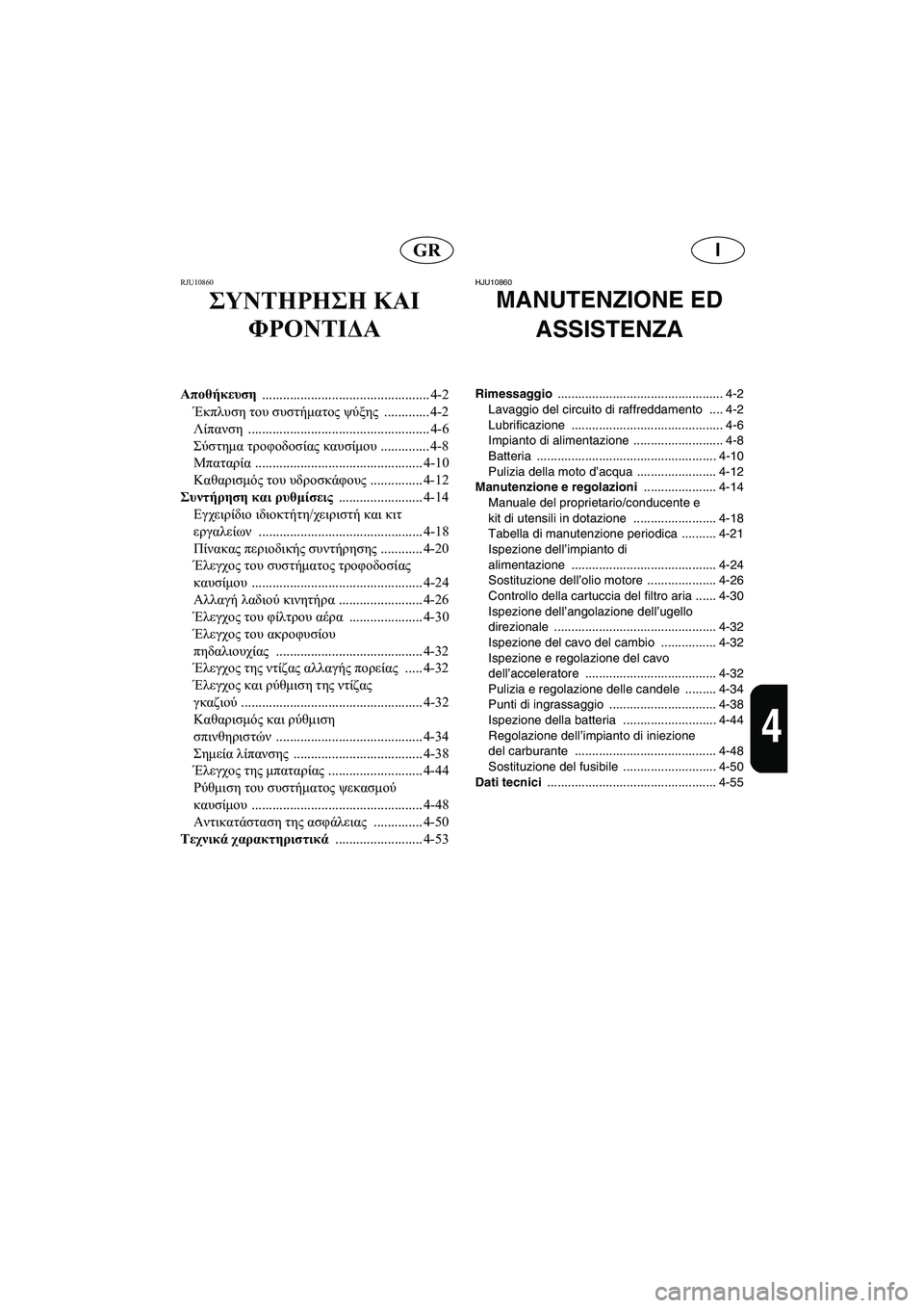 YAMAHA FX HO 2006  ΟΔΗΓΌΣ ΧΡΉΣΗΣ (in Greek) IGR
4
RJU10860 
ΣΥΝΤΗΡΗΣΗ ΚΑΙ 
ΦΡΟΝΤΙΔΑ 
Αποθήκευση 
................................................ 4-2
Έκπλυση του συστήματος ψύξης ..........