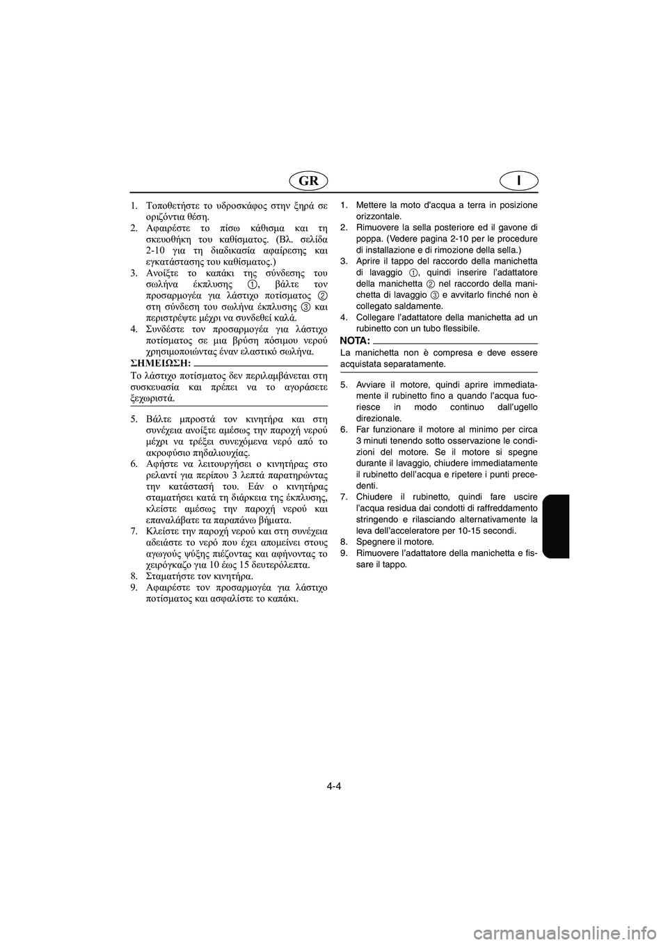 YAMAHA FX HO 2006  ΟΔΗΓΌΣ ΧΡΉΣΗΣ (in Greek) 4-4
IGR
1.Τοποθετήστε το υδροσκάφος στην ξηρά σε
οριζόντια θέση. 
2.Αφαιρέστε το πίσω κάθισμα και τη
σκευοθήκη του 
