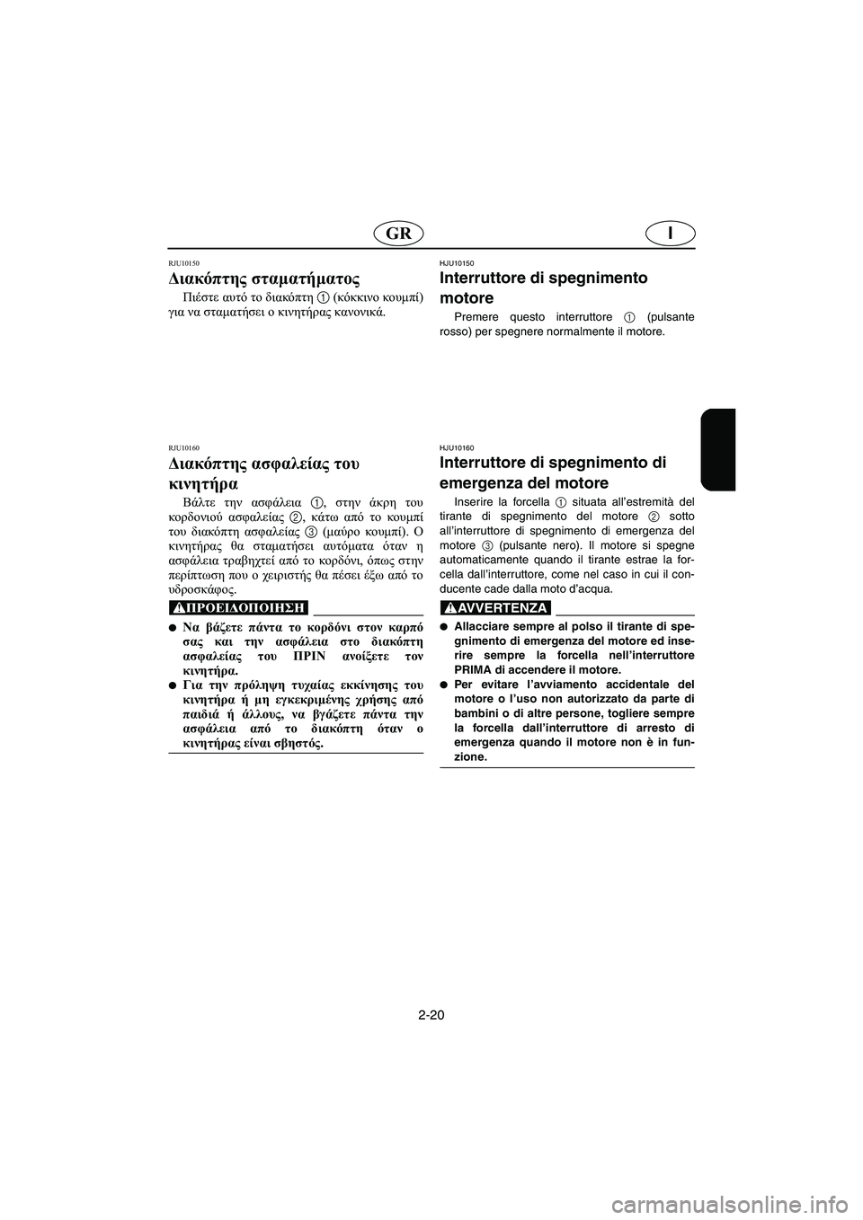 YAMAHA FX HO 2006 Manual de utilização (in Portuguese) 2-20
IGR
RJU10150
Διακόπτης σταματήματος
Πιέστε αυτό το διακόπτη 1 (κόκκινο κουμπί)
για να σταματήσει ο κινητήρας κα YAMAHA FX HO 2006 Manual de utilização (in Portuguese) 2-20
IGR
RJU10150
Διακόπτης σταματήματος
Πιέστε αυτό το διακόπτη 1 (κόκκινο κουμπί)
για να σταματήσει ο κινητήρας κα