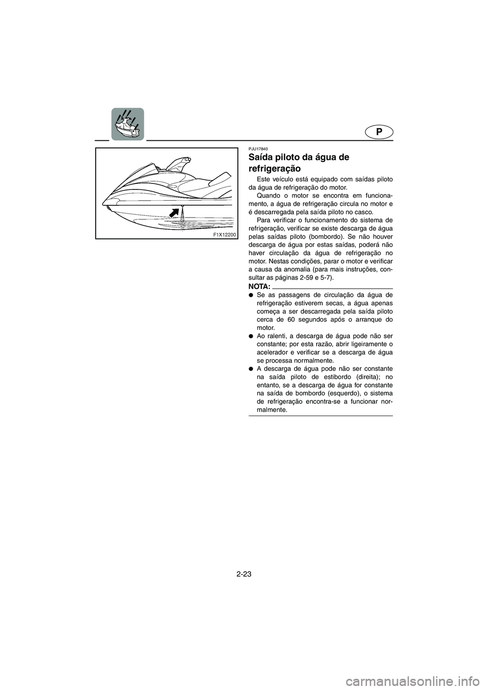 YAMAHA FX HO 2006 Manual de utilização (in Portuguese) 2-23
P
PJU17840
Saída piloto da água de
refrigeração
Este veículo está equipado com saídas piloto
da água de refrigeração do motor.
Quando o motor se encontra em funciona-
mento, a águ YAMAHA FX HO 2006 Manual de utilização (in Portuguese) 2-23
P
PJU17840
Saída piloto da água de
refrigeração
Este veículo está equipado com saídas piloto
da água de refrigeração do motor.
Quando o motor se encontra em funciona-
mento, a águ