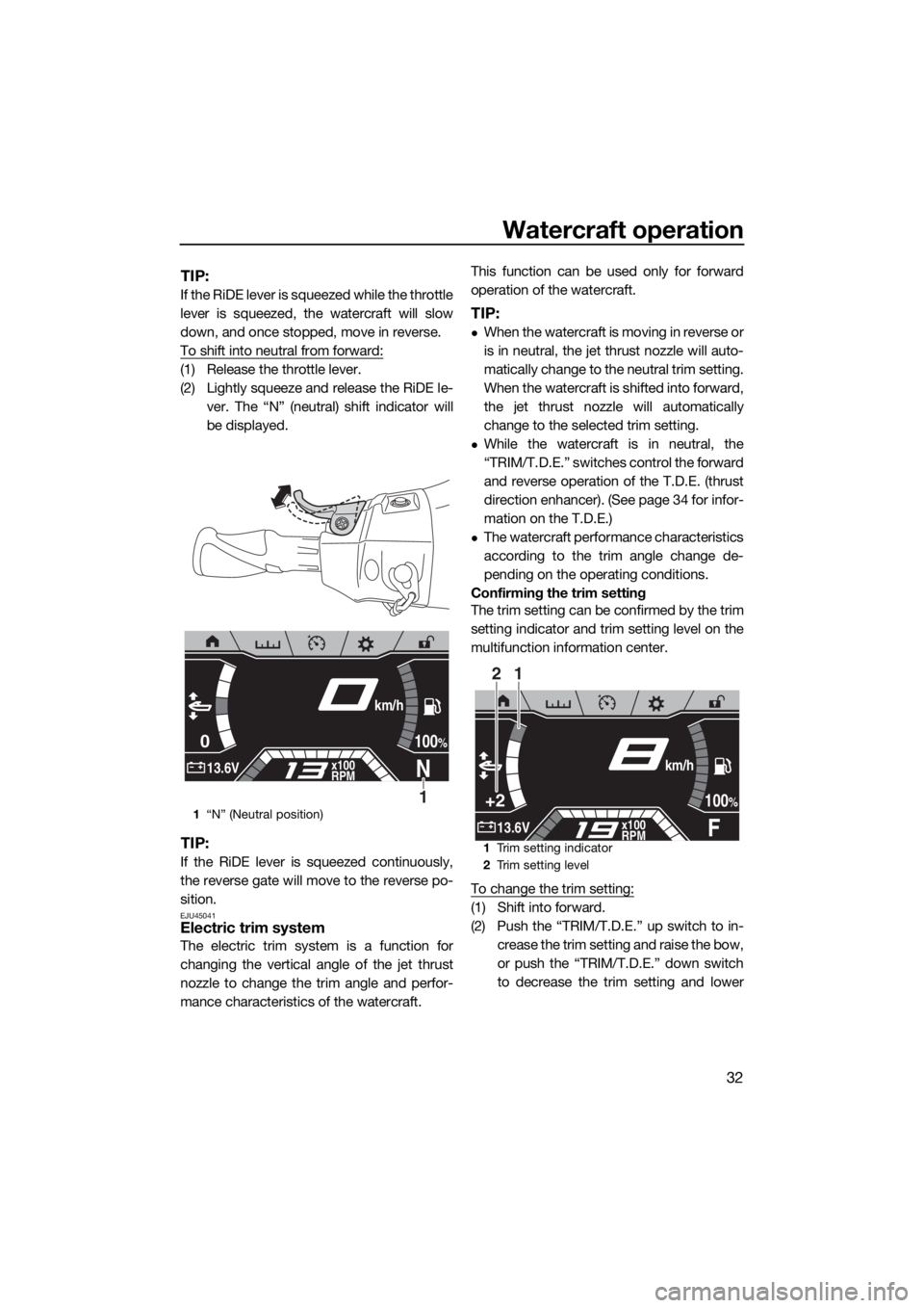 YAMAHA FX HO CRUISER 2020 Owners Guide Watercraft operation
32
TIP:
If the RiDE lever is squeezed while the throttle
lever is squeezed, the watercraft will slow
down, and once stopped, move in reverse.
To shift into neutral from forward:
( YAMAHA FX HO CRUISER 2020 Owners Guide Watercraft operation
32
TIP:
If the RiDE lever is squeezed while the throttle
lever is squeezed, the watercraft will slow
down, and once stopped, move in reverse.
To shift into neutral from forward:
(