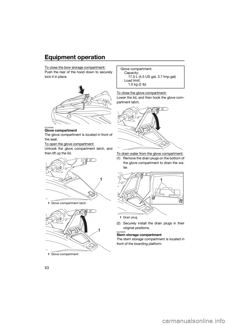 YAMAHA FX HO CRUISER 2020 Workshop Manual Equipment operation
53
To close the bow storage compartment:
Push the rear of the hood down to securely
lock it in place.
EJU45080Glove compartment
The glove compartment is located in front of
the sea YAMAHA FX HO CRUISER 2020 Workshop Manual Equipment operation
53
To close the bow storage compartment:
Push the rear of the hood down to securely
lock it in place.
EJU45080Glove compartment
The glove compartment is located in front of
the sea