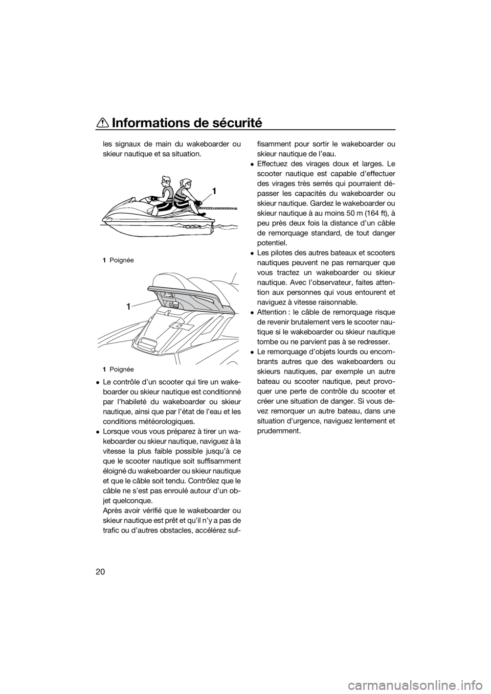 YAMAHA FX HO CRUISER 2020 Notices Demploi (in French) Informations de sécurité
20
les signaux de main du wakeboarder ou
skieur nautique et sa situation.
Le contrôle d’un scooter qui tire un wake-
boarder ou skieur nautique est conditionné
par l YAMAHA FX HO CRUISER 2020 Notices Demploi (in French) Informations de sécurité
20
les signaux de main du wakeboarder ou
skieur nautique et sa situation.
Le contrôle d’un scooter qui tire un wake-
boarder ou skieur nautique est conditionné
par l