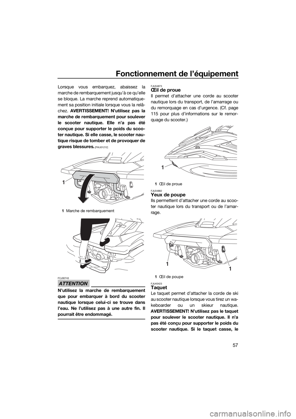 YAMAHA FX HO CRUISER 2020 Notices Demploi (in French) Fonctionnement de l’équipement
57
Lorsque vous embarquez, abaissez la
marche de rembarquement jusqu’à ce qu’elle
se bloque. La marche reprend automatique-
ment sa position initiale lorsque vou YAMAHA FX HO CRUISER 2020 Notices Demploi (in French) Fonctionnement de l’équipement
57
Lorsque vous embarquez, abaissez la
marche de rembarquement jusqu’à ce qu’elle
se bloque. La marche reprend automatique-
ment sa position initiale lorsque vou