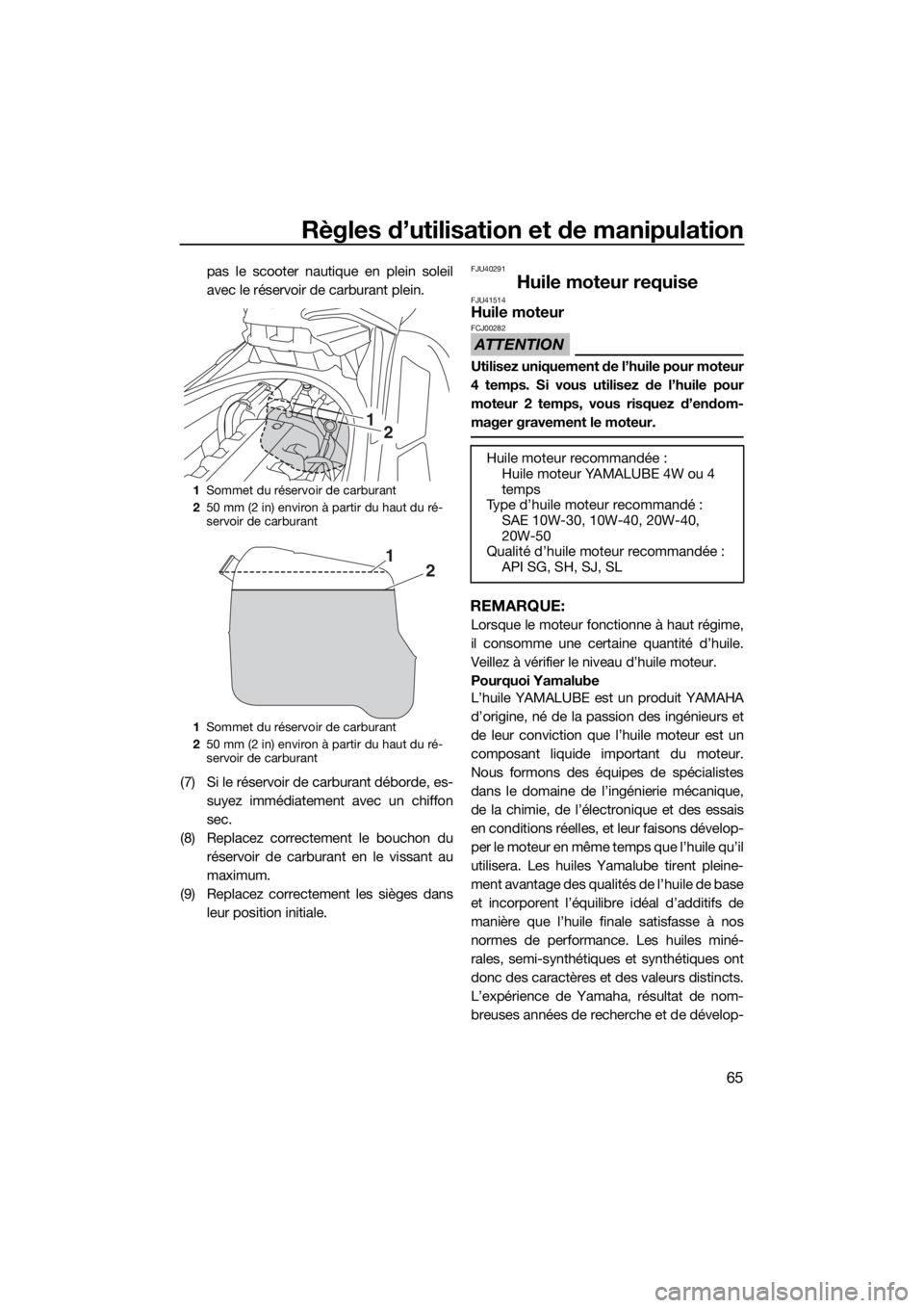 YAMAHA FX HO CRUISER 2020 Notices Demploi (in French) Règles d’utilisation et de manipulation
65
pas le scooter nautique en plein soleil
avec le réservoir de carburant plein.
(7) Si le réservoir de carburant déborde, es-
suyez immédiatement avec u YAMAHA FX HO CRUISER 2020 Notices Demploi (in French) Règles d’utilisation et de manipulation
65
pas le scooter nautique en plein soleil
avec le réservoir de carburant plein.
(7) Si le réservoir de carburant déborde, es-
suyez immédiatement avec u