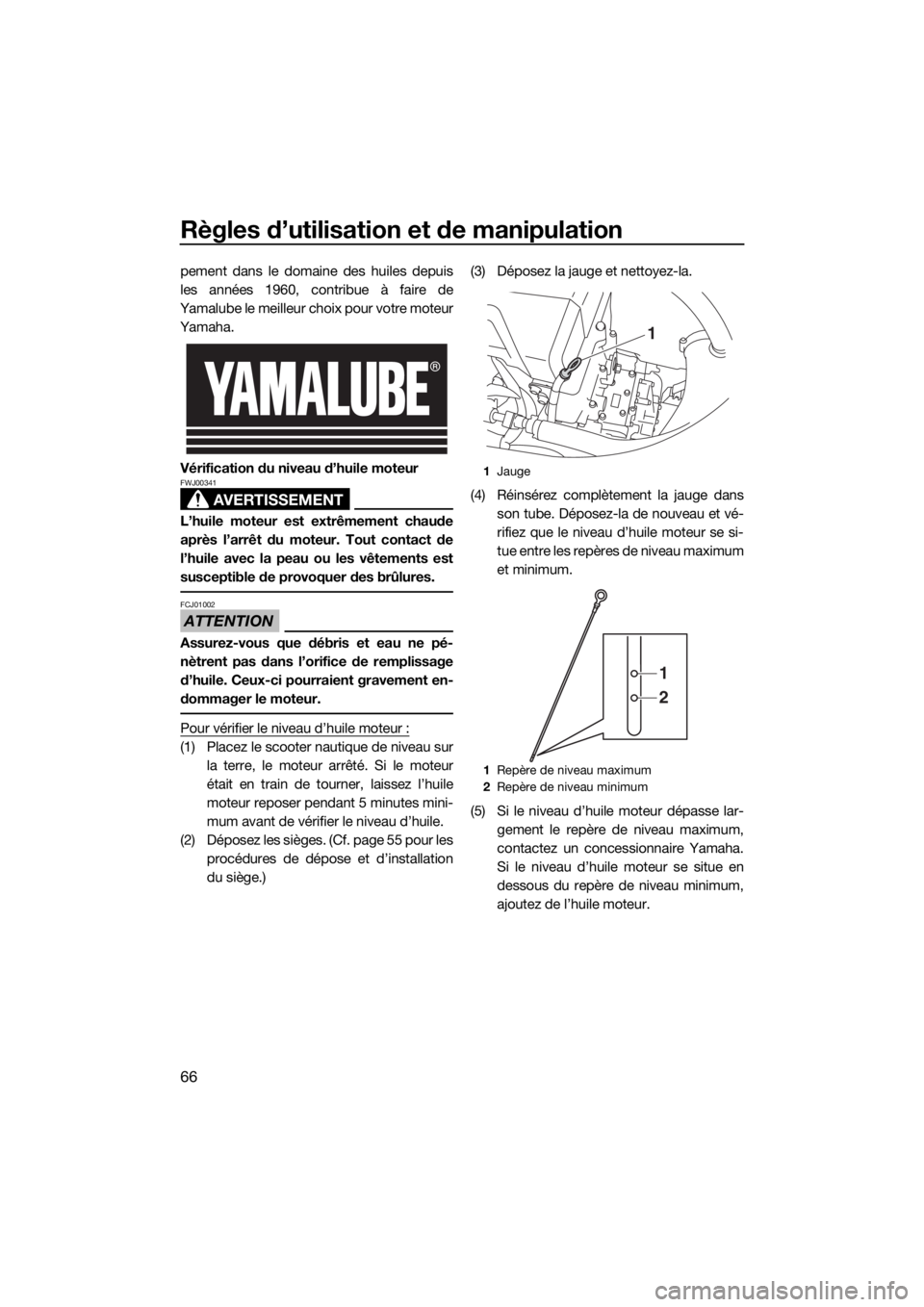 YAMAHA FX HO CRUISER 2020 Notices Demploi (in French) Règles d’utilisation et de manipulation
66
pement dans le domaine des huiles depuis
les années 1960, contribue à faire de
Yamalube le meilleur choix pour votre moteur
Yamaha.
Vérification du niv YAMAHA FX HO CRUISER 2020 Notices Demploi (in French) Règles d’utilisation et de manipulation
66
pement dans le domaine des huiles depuis
les années 1960, contribue à faire de
Yamalube le meilleur choix pour votre moteur
Yamaha.
Vérification du niv