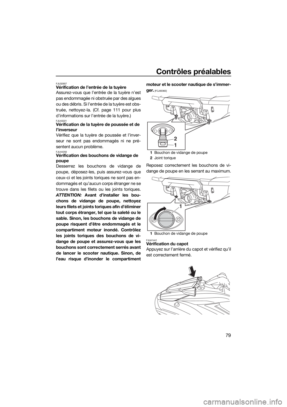 YAMAHA FX HO CRUISER 2020 Notices Demploi (in French) Contrôles préalables
79
FJU32657Vérification de l’entrée de la tuyère
Assurez-vous que l’entrée de la tuyère n’est
pas endommagée ni obstruée par des algues
ou des débris. Si l’entr YAMAHA FX HO CRUISER 2020 Notices Demploi (in French) Contrôles préalables
79
FJU32657Vérification de l’entrée de la tuyère
Assurez-vous que l’entrée de la tuyère n’est
pas endommagée ni obstruée par des algues
ou des débris. Si l’entr