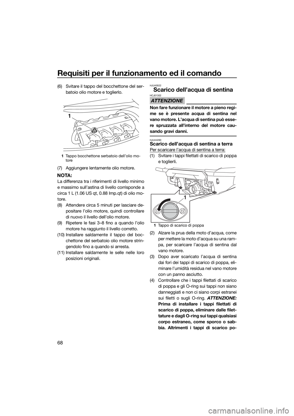YAMAHA FX HO CRUISER 2020 Manuale duso (in Italian) Requisiti per il funzionamento ed il comando
68
(6) Svitare il tappo del bocchettone del ser-
batoio olio motore e toglierlo.
(7) Aggiungere lentamente olio motore.
NOTA:
La differenza tra i riferimen YAMAHA FX HO CRUISER 2020 Manuale duso (in Italian) Requisiti per il funzionamento ed il comando
68
(6) Svitare il tappo del bocchettone del ser-
batoio olio motore e toglierlo.
(7) Aggiungere lentamente olio motore.
NOTA:
La differenza tra i riferimen