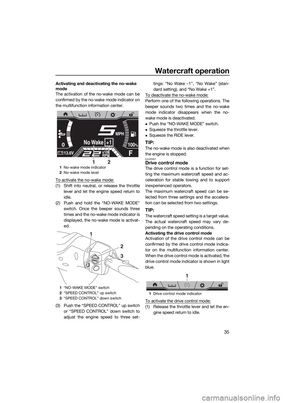 YAMAHA FX HO CRUISER 2019 Service Manual Watercraft operation
35
Activating and deactivating the no-wake 
mode
The activation of the no-wake mode can be
confirmed by the no-wake mode indicator on
the multifunction information center.
To acti