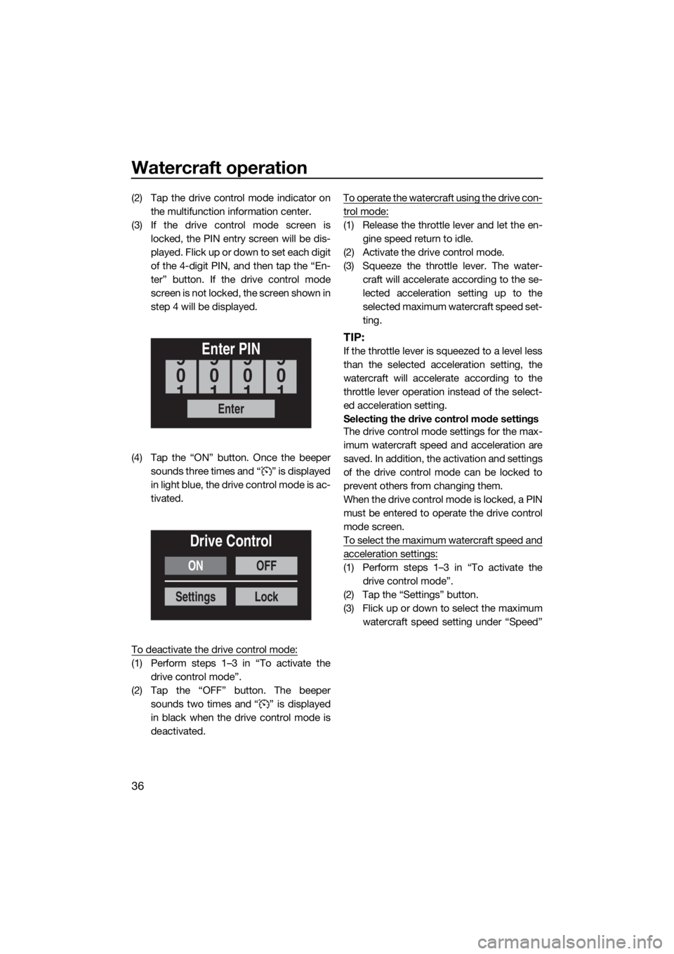 YAMAHA FX HO CRUISER 2019 Service Manual Watercraft operation
36
(2) Tap the drive control mode indicator on
the multifunction information center.
(3) If the drive control mode screen is
locked, the PIN entry screen will be dis-
played. F li