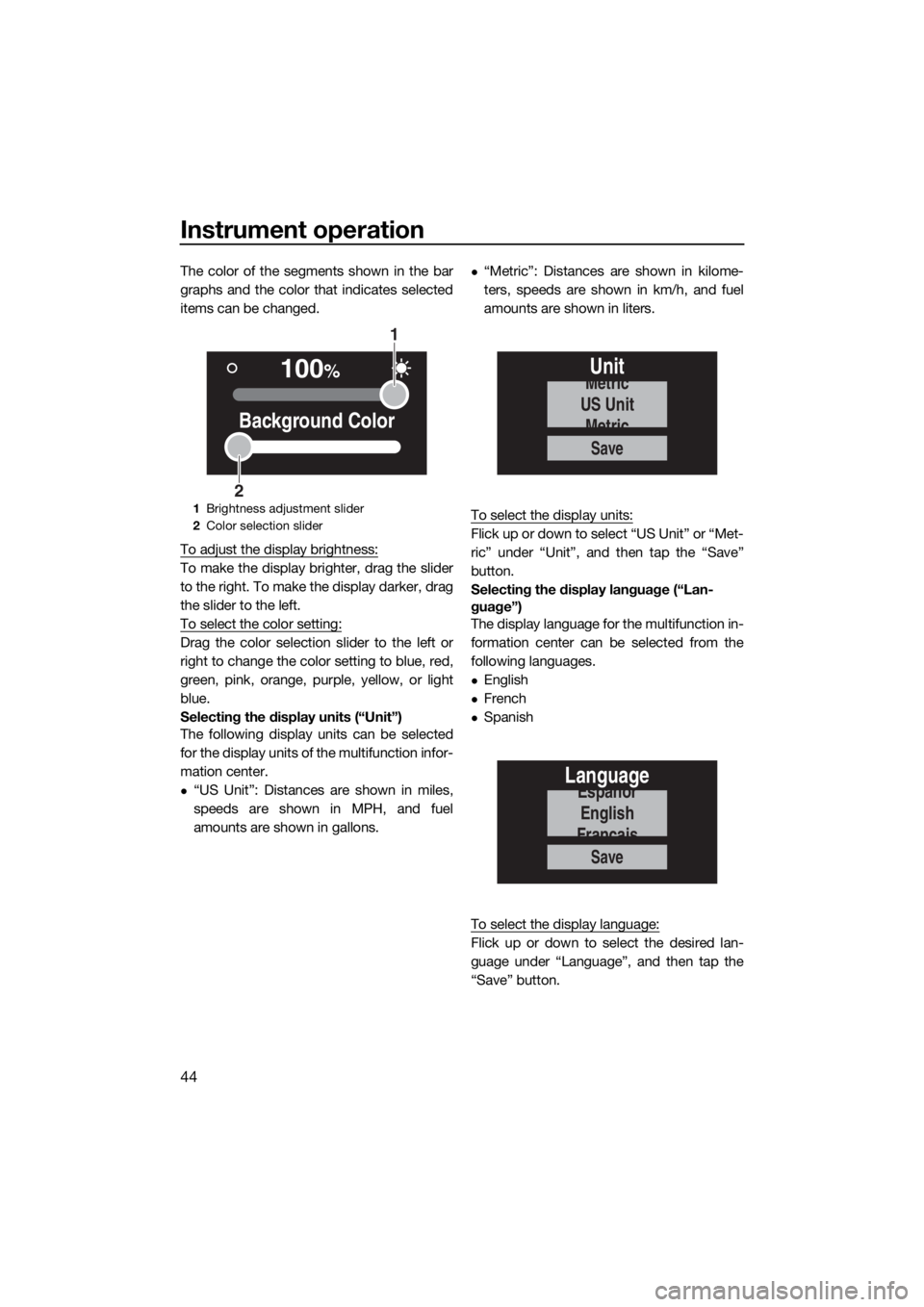YAMAHA FX HO CRUISER 2019 Service Manual Instrument operation
44
The color of the segments shown in the bar
graphs and the color that indicates selected
items can be changed.
To adjust the display brightness:
To make the display brighter, dr