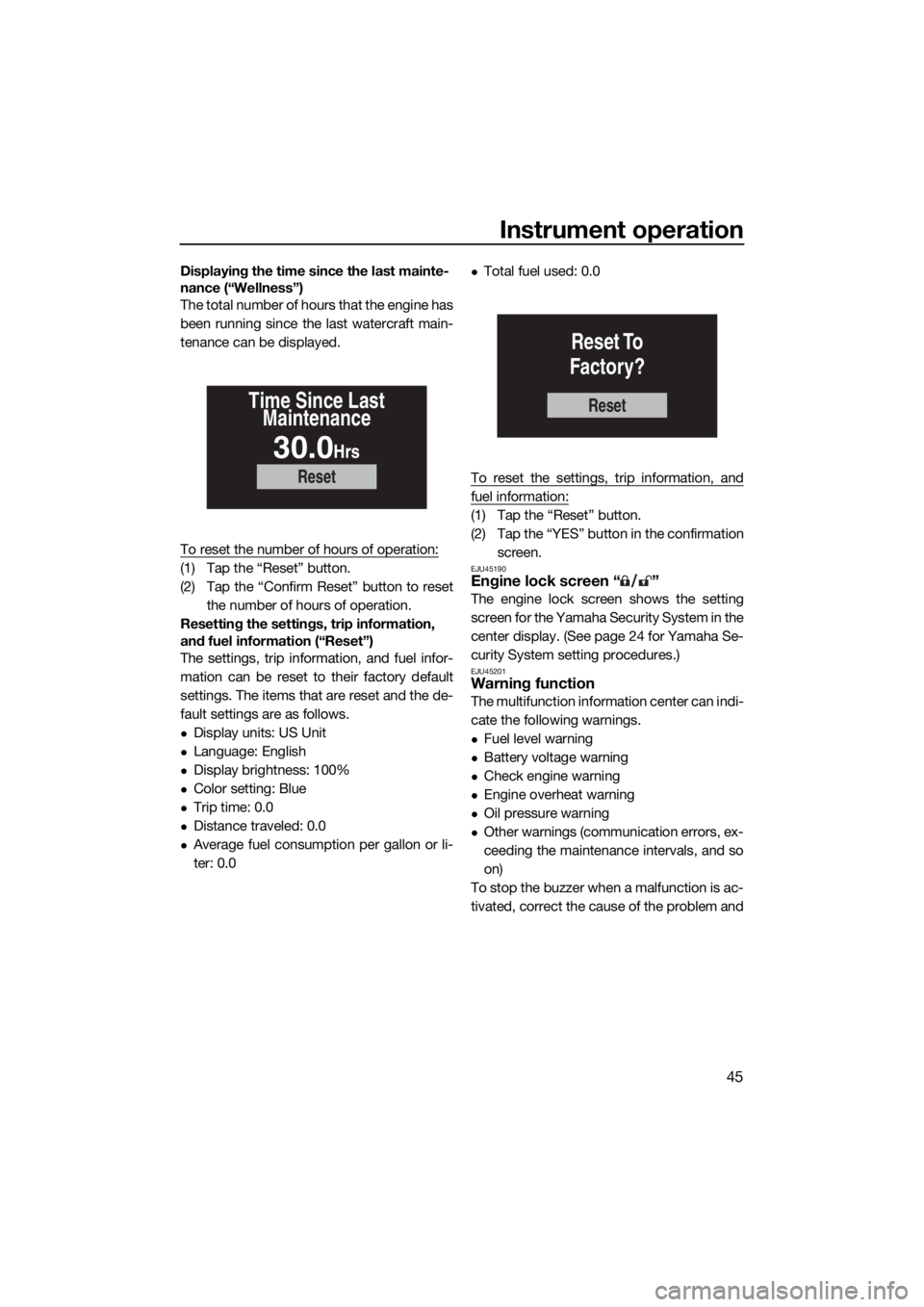 YAMAHA FX HO CRUISER 2019 Workshop Manual Instrument operation
45
Displaying the time since the last mainte-
nance (“Wellness”)
The total number of hours that the engine has
been running since the last watercraft main-
tenance can be disp