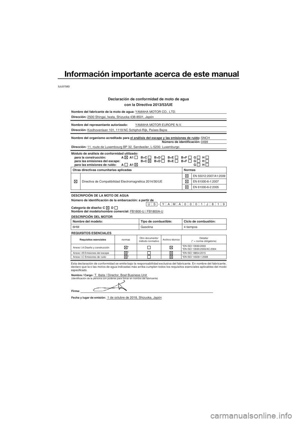 YAMAHA FX HO CRUISER 2019 Manuale de Empleo (in Spanish) Información importante acerca de este manual
SJU3759D
Declaración de conformidad de moto de agua
con la Directiva 2013/53/UE
Nombre del fabricante de la moto de agua:YAMAHA MOTOR CO., LTD.
Direcció YAMAHA FX HO CRUISER 2019 Manuale de Empleo (in Spanish) Información importante acerca de este manual
SJU3759D
Declaración de conformidad de moto de agua
con la Directiva 2013/53/UE
Nombre del fabricante de la moto de agua:YAMAHA MOTOR CO., LTD.
Direcció