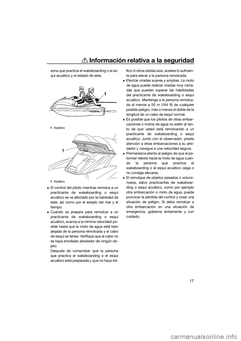 YAMAHA FX HO CRUISER 2019  Manuale de Empleo (in Spanish) Información relativa a la seguridad
17
sona que practica el wakeboarding o el es-
quí acuático y el estado de esta.
El control del piloto mientras remolca a un
practicante de wakeboarding o esqu