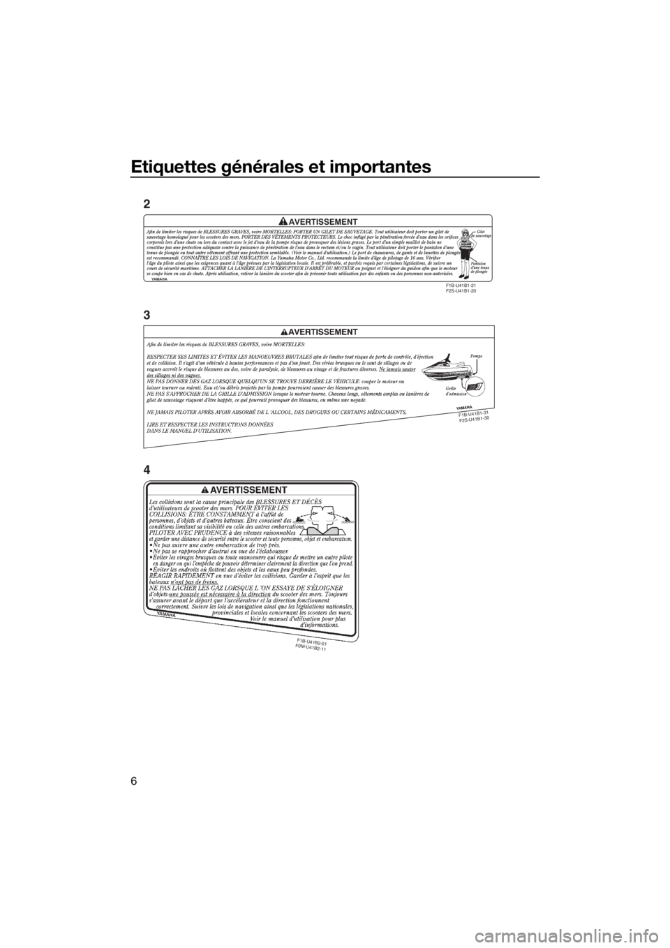 YAMAHA FX HO CRUISER 2019 Notices Demploi (in French) Etiquettes générales et importantes
6
F1B-U41B1-21
F2S-U41B1-20
F1B-U41B2-01
F0M-U41B2-11
F1B-U41B1-
31
F2S-U41B1-
30
2
3
4
UF3V70F0.book Page 6 Monday, August 27, 2018 4:55 PM YAMAHA FX HO CRUISER 2019 Notices Demploi (in French) Etiquettes générales et importantes
6
F1B-U41B1-21
F2S-U41B1-20
F1B-U41B2-01
F0M-U41B2-11
F1B-U41B1-
31
F2S-U41B1-
30
2
3
4
UF3V70F0.book Page 6 Monday, August 27, 2018 4:55 PM