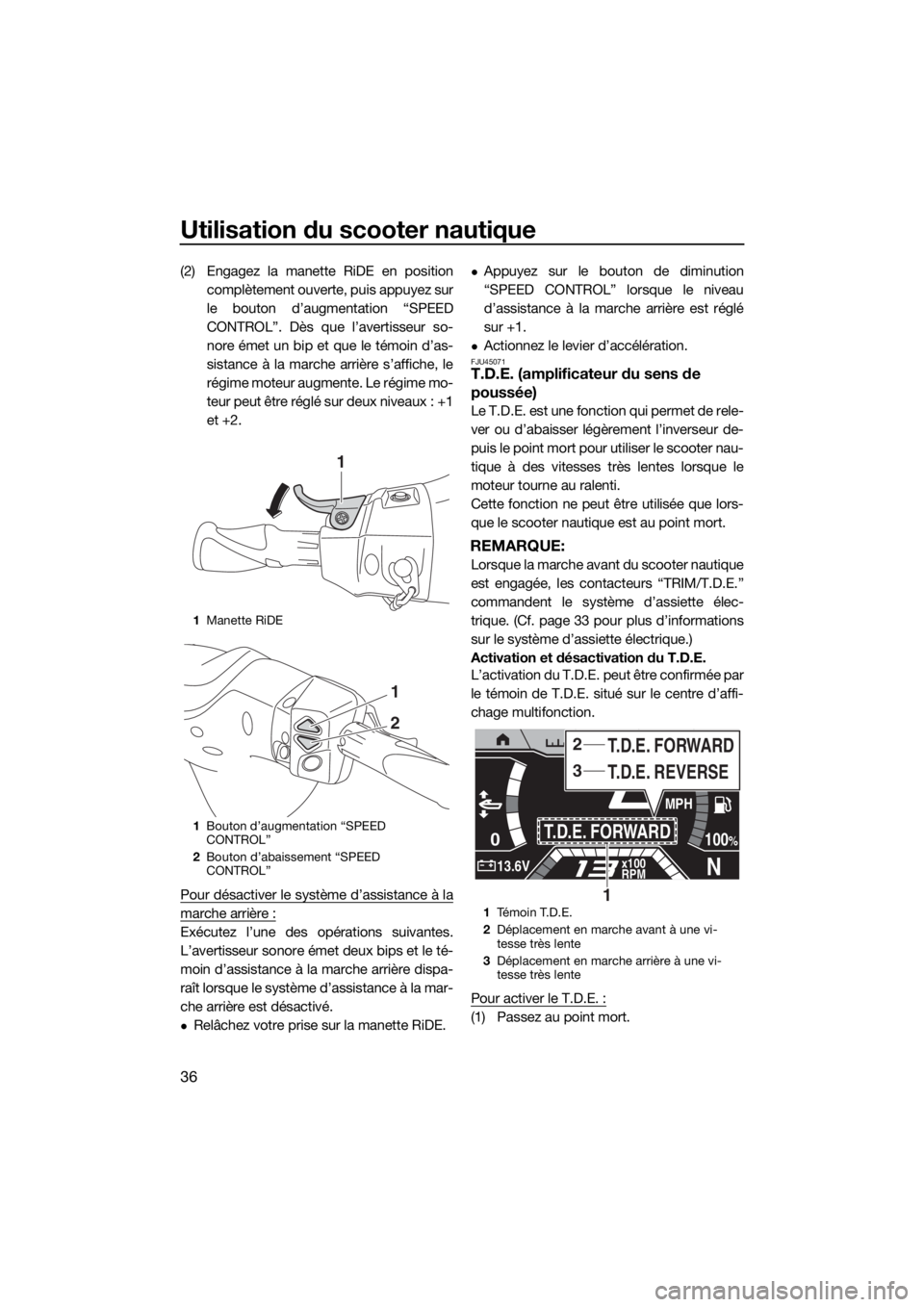 YAMAHA FX HO CRUISER 2019 Notices Demploi (in French) Utilisation du scooter nautique
36
(2) Engagez la manette RiDE en position
complètement ouverte, puis appuyez sur
le bouton d’augmentation “SPEED
CONTROL”. Dès que l’avertisseur so-
nore ém YAMAHA FX HO CRUISER 2019 Notices Demploi (in French) Utilisation du scooter nautique
36
(2) Engagez la manette RiDE en position
complètement ouverte, puis appuyez sur
le bouton d’augmentation “SPEED
CONTROL”. Dès que l’avertisseur so-
nore ém