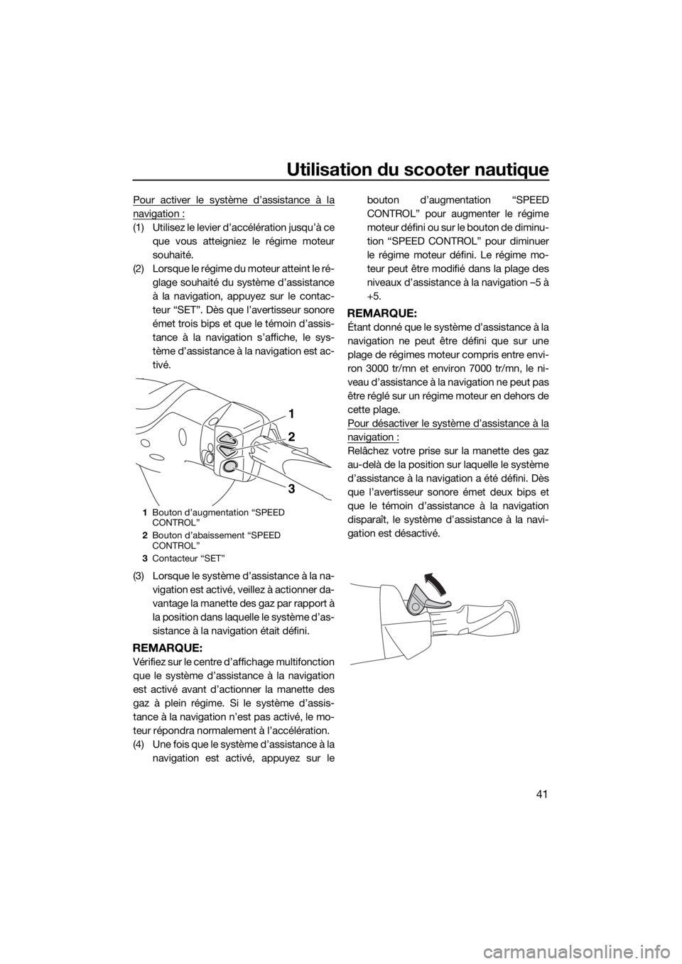 YAMAHA FX HO CRUISER 2019 Notices Demploi (in French) Utilisation du scooter nautique
41
Pour activer le système d’assistance à la
navigation :
(1) Utilisez le levier d’accélération jusqu’à ce
que vous atteigniez le régime moteur
souhaité.
( YAMAHA FX HO CRUISER 2019 Notices Demploi (in French) Utilisation du scooter nautique
41
Pour activer le système d’assistance à la
navigation :
(1) Utilisez le levier d’accélération jusqu’à ce
que vous atteigniez le régime moteur
souhaité.
(