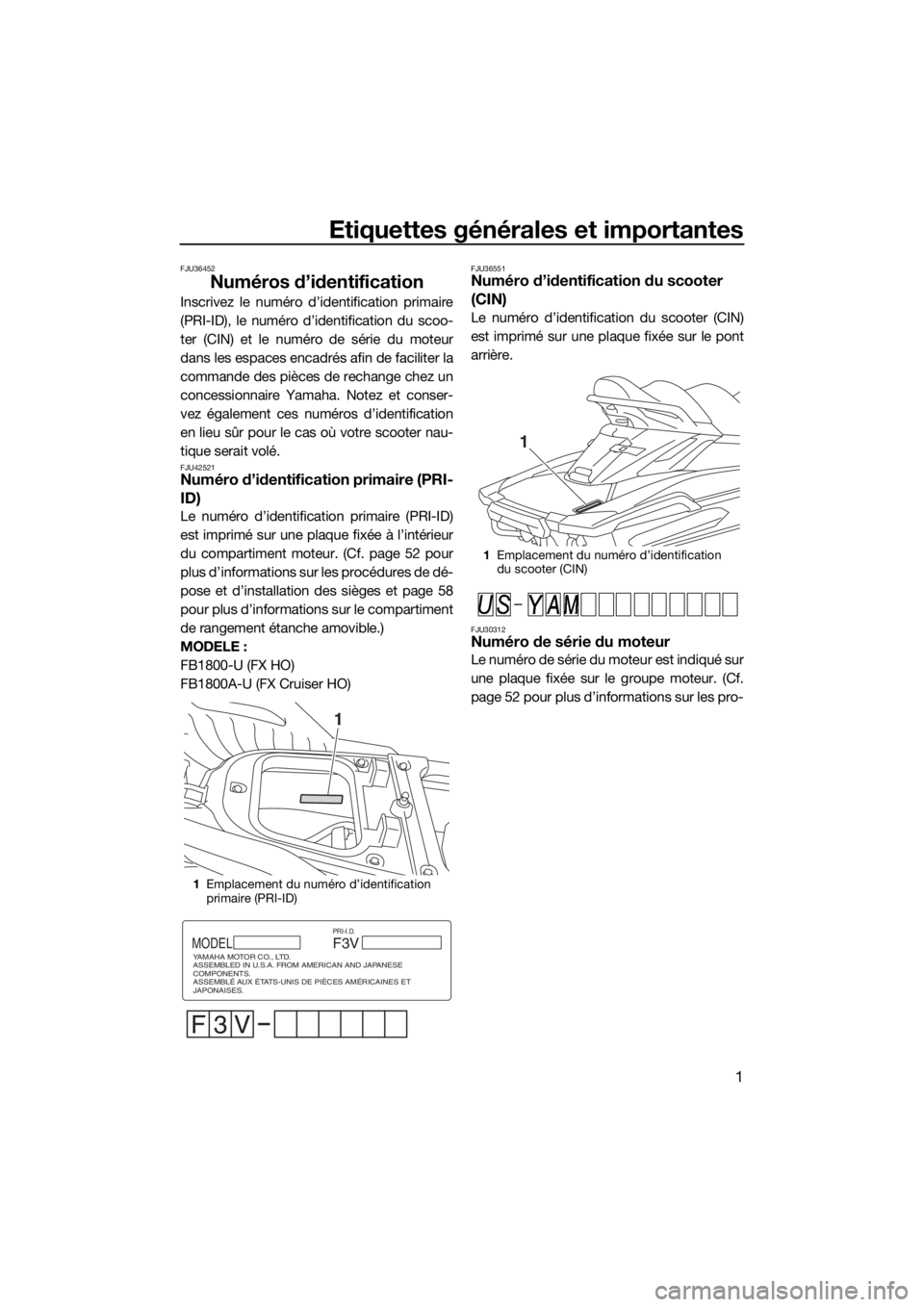 YAMAHA FX HO CRUISER 2019 Notices Demploi (in French) Etiquettes générales et importantes
1
FJU36452
Numéros d’identification
Inscrivez le numéro d’identification primaire
(PRI-ID), le numéro d’identification du scoo-
ter (CIN) et le numéro d YAMAHA FX HO CRUISER 2019 Notices Demploi (in French) Etiquettes générales et importantes
1
FJU36452
Numéros d’identification
Inscrivez le numéro d’identification primaire
(PRI-ID), le numéro d’identification du scoo-
ter (CIN) et le numéro d