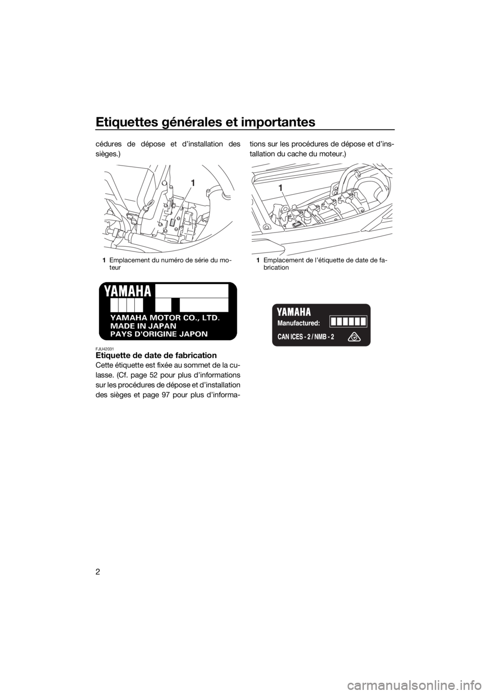 YAMAHA FX HO CRUISER 2019 Notices Demploi (in French) Etiquettes générales et importantes
2
cédures de dépose et d’installation des
sièges.)
FJU42031Etiquette de date de fabrication
Cette étiquette est fixée au sommet de la cu-
lasse. (Cf. page YAMAHA FX HO CRUISER 2019 Notices Demploi (in French) Etiquettes générales et importantes
2
cédures de dépose et d’installation des
sièges.)
FJU42031Etiquette de date de fabrication
Cette étiquette est fixée au sommet de la cu-
lasse. (Cf. page