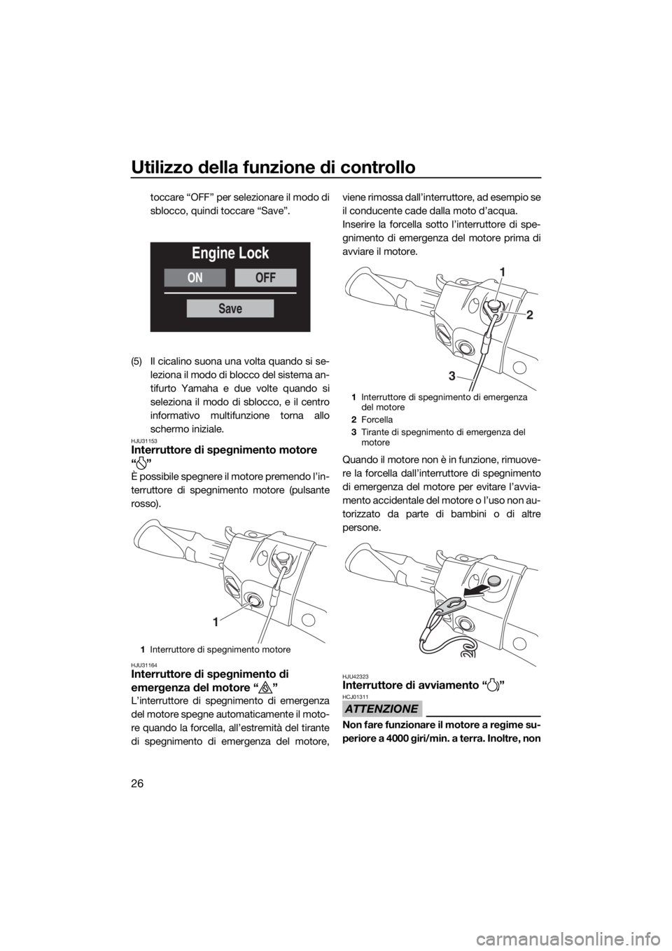 YAMAHA FX HO CRUISER 2019  Manuale duso (in Italian) Utilizzo della funzione di controllo
26
toccare “OFF” per selezionare il modo di
sblocco, quindi toccare “Save”.
(5) Il cicalino suona una volta quando si se-
leziona il modo di blocco del sis