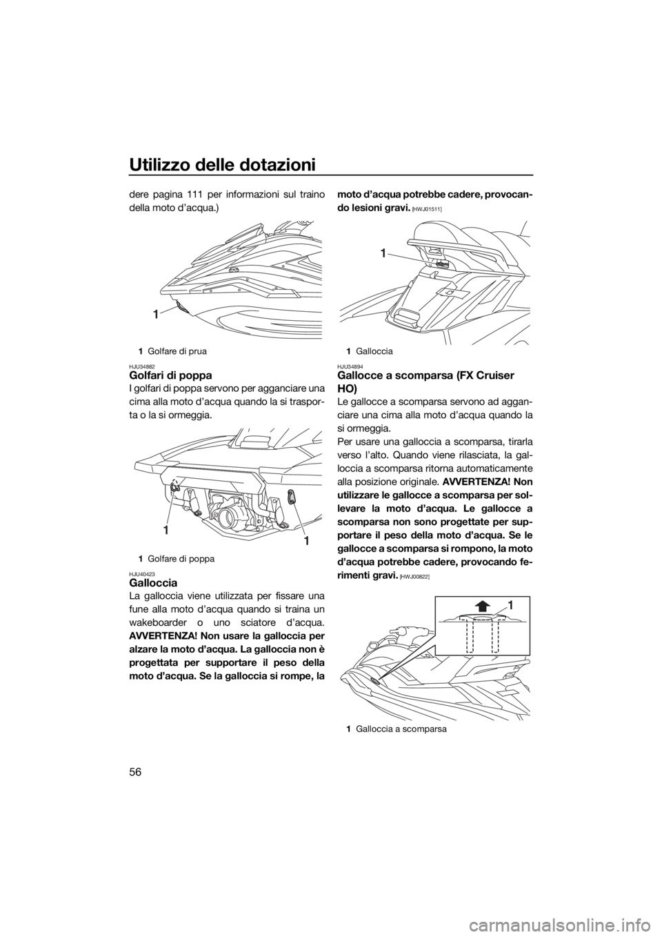 YAMAHA FX HO CRUISER 2019 Manuale duso (in Italian) Utilizzo delle dotazioni
56
dere pagina 111 per informazioni sul traino
della moto d’acqua.)
HJU34882Golfari di poppa
I golfari di poppa servono per agganciare una
cima alla moto d’acqua quando la YAMAHA FX HO CRUISER 2019 Manuale duso (in Italian) Utilizzo delle dotazioni
56
dere pagina 111 per informazioni sul traino
della moto d’acqua.)
HJU34882Golfari di poppa
I golfari di poppa servono per agganciare una
cima alla moto d’acqua quando la