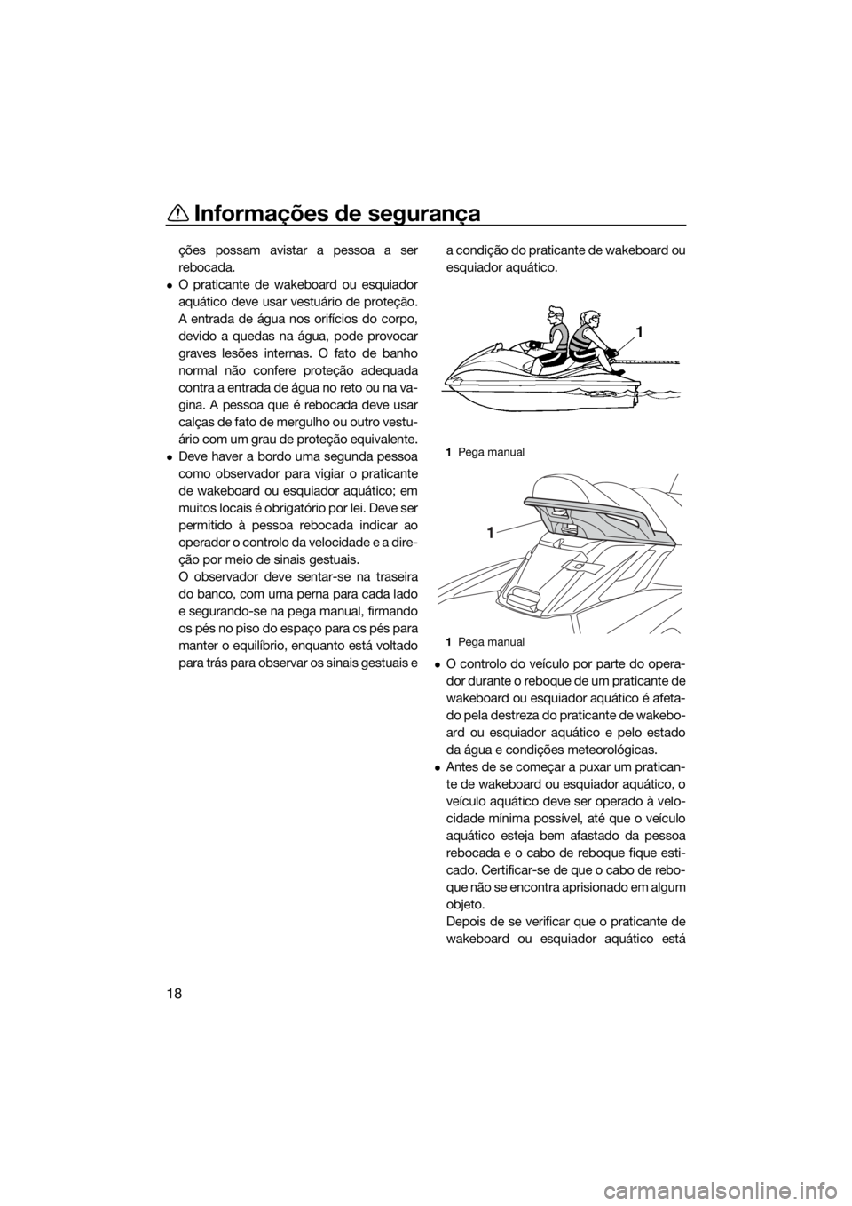 YAMAHA FX HO CRUISER 2019 Manual de utilização (in Portuguese) Informações de segurança
18
ções possam avistar a pessoa a ser
rebocada.
O praticante de wakeboard ou esquiador
aquático deve usar vestuário de proteção.
A entrada de água nos orifícios YAMAHA FX HO CRUISER 2019 Manual de utilização (in Portuguese) Informações de segurança
18
ções possam avistar a pessoa a ser
rebocada.
O praticante de wakeboard ou esquiador
aquático deve usar vestuário de proteção.
A entrada de água nos orifícios