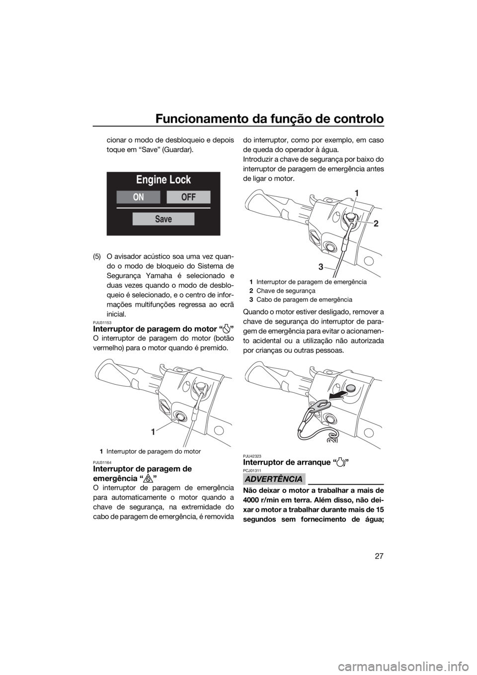 YAMAHA FX HO CRUISER 2019 Manual de utilização (in Portuguese) Funcionamento da função de controlo
27
cionar o modo de desbloqueio e depois
toque em “Save” (Guardar).
(5) O avisador acústico soa uma vez quan-
do o modo de bloqueio do Sistema de
Segurança YAMAHA FX HO CRUISER 2019 Manual de utilização (in Portuguese) Funcionamento da função de controlo
27
cionar o modo de desbloqueio e depois
toque em “Save” (Guardar).
(5) O avisador acústico soa uma vez quan-
do o modo de bloqueio do Sistema de
Segurança
