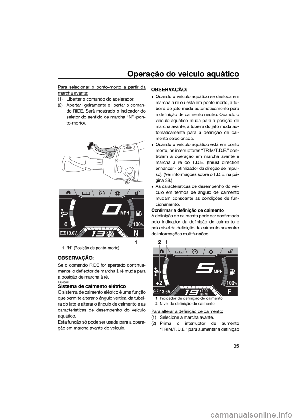 YAMAHA FX HO CRUISER 2019 Manual de utilização (in Portuguese) Operação do veículo aquático
35
Para selecionar o ponto-morto a partir da
marcha avante:
(1) Libertar o comando do acelerador.
(2) Apertar ligeiramente e libertar o coman-
do RiDE. Será mostrado YAMAHA FX HO CRUISER 2019 Manual de utilização (in Portuguese) Operação do veículo aquático
35
Para selecionar o ponto-morto a partir da
marcha avante:
(1) Libertar o comando do acelerador.
(2) Apertar ligeiramente e libertar o coman-
do RiDE. Será mostrado