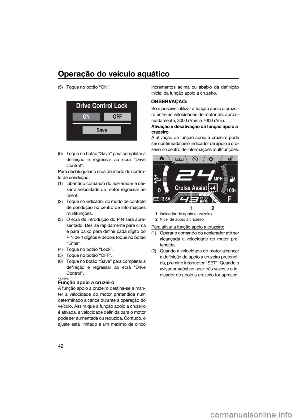 YAMAHA FX HO CRUISER 2019 Manual de utilização (in Portuguese) Operação do veículo aquático
42
(5) Toque no botão “ON”.
(6) Toque no botão “Save” para completar a
definição e regressar ao ecrã “Drive
Control”.
Para desbloquear o ecrã do modo YAMAHA FX HO CRUISER 2019 Manual de utilização (in Portuguese) Operação do veículo aquático
42
(5) Toque no botão “ON”.
(6) Toque no botão “Save” para completar a
definição e regressar ao ecrã “Drive
Control”.
Para desbloquear o ecrã do modo