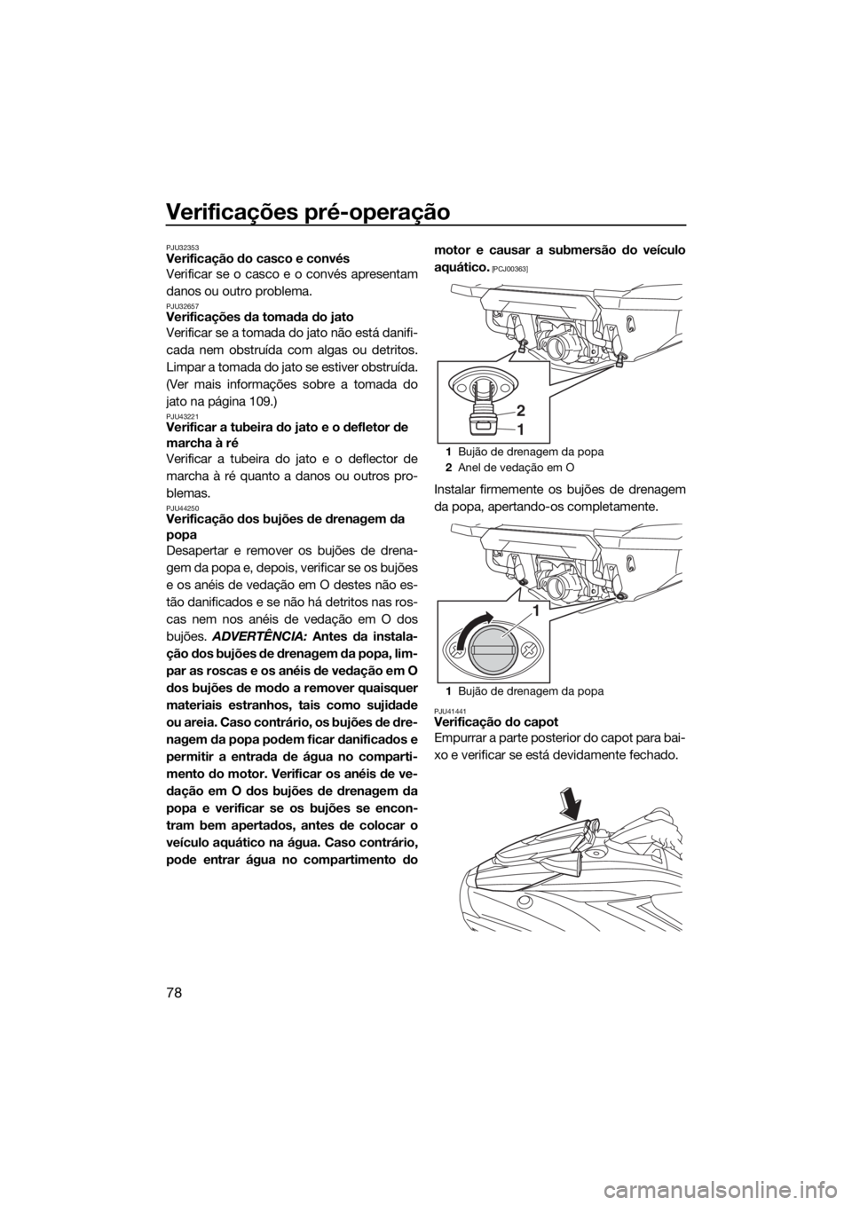 YAMAHA FX HO CRUISER 2019 Manual de utilização (in Portuguese) Verificações pré-operação
78
PJU32353Verificação do casco e convés
Verificar se o casco e o convés apresentam
danos ou outro problema.
PJU32657Verificações da tomada do jato
Verificar se a YAMAHA FX HO CRUISER 2019 Manual de utilização (in Portuguese) Verificações pré-operação
78
PJU32353Verificação do casco e convés
Verificar se o casco e o convés apresentam
danos ou outro problema.
PJU32657Verificações da tomada do jato
Verificar se a