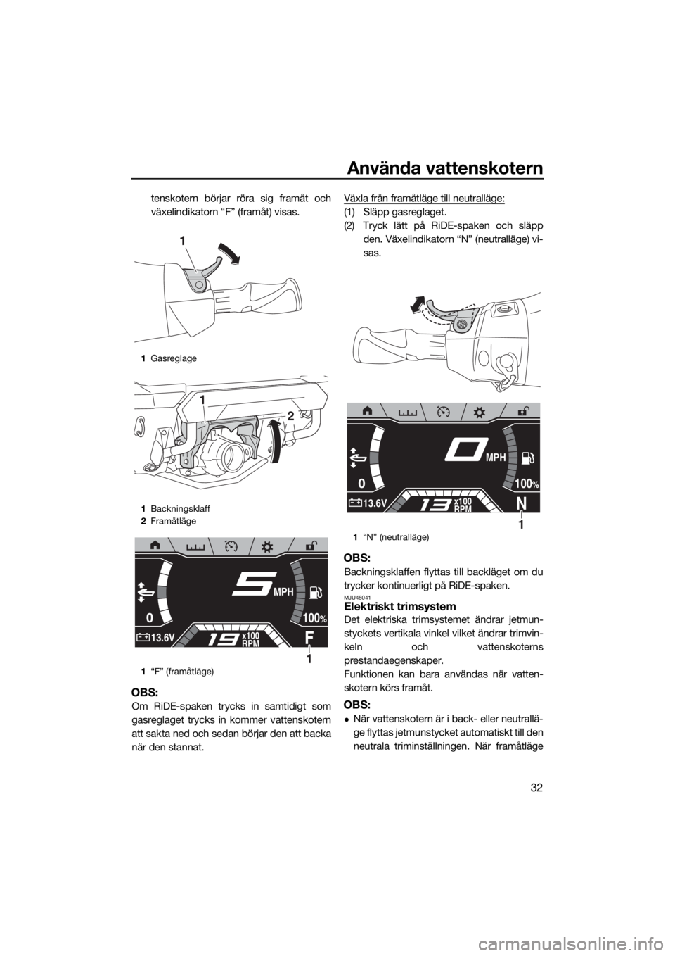 YAMAHA FX HO CRUISER 2019 Bruksanvisningar (in Swedish) Använda vattenskotern
32
tenskotern börjar röra sig framåt och
växelindikatorn “F” (framåt) visas.
OBS:
Om RiDE-spaken trycks in samtidigt som
gasreglaget trycks in kommer vattenskotern
att YAMAHA FX HO CRUISER 2019 Bruksanvisningar (in Swedish) Använda vattenskotern
32
tenskotern börjar röra sig framåt och
växelindikatorn “F” (framåt) visas.
OBS:
Om RiDE-spaken trycks in samtidigt som
gasreglaget trycks in kommer vattenskotern
att