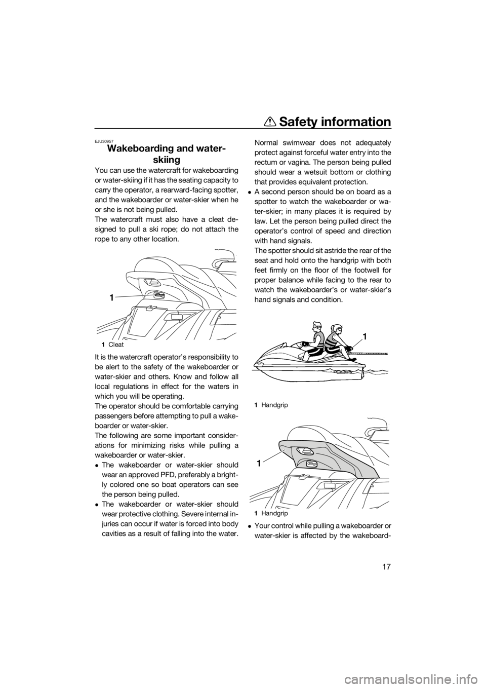 YAMAHA FX HO CRUISER 2018 Owners Manual Safety information
17
EJU30957
Wakeboarding and water-
skiing
You can use the watercraft for wakeboarding
or water-skiing if it has the seating capacity to
carry the operator, a rearward-facing spotte YAMAHA FX HO CRUISER 2018 Owners Manual Safety information
17
EJU30957
Wakeboarding and water-
skiing
You can use the watercraft for wakeboarding
or water-skiing if it has the seating capacity to
carry the operator, a rearward-facing spotte