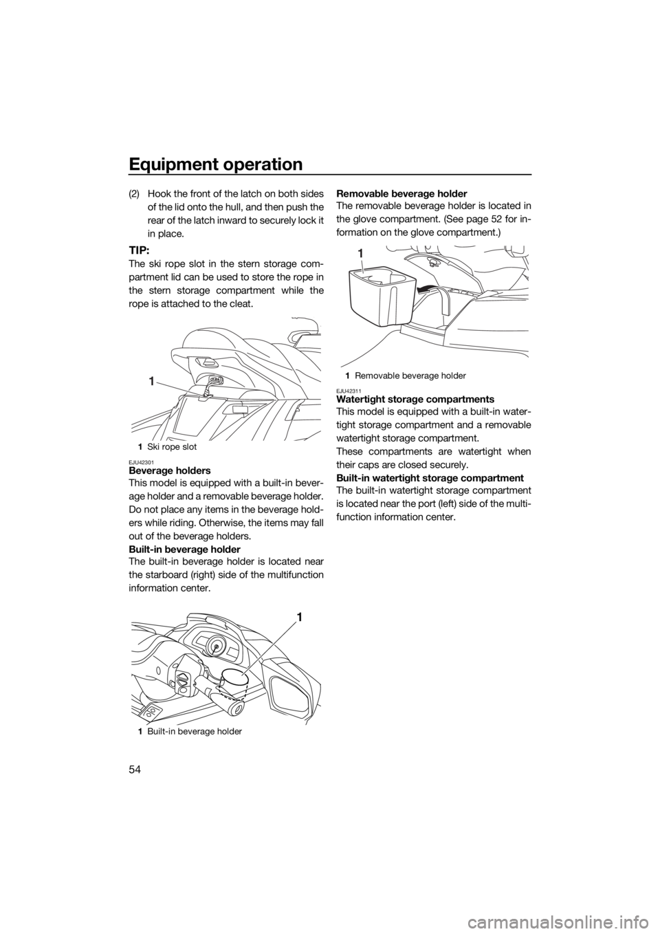 YAMAHA FX HO CRUISER 2018 Workshop Manual Equipment operation
54
(2) Hook the front of the latch on both sides
of the lid onto the hull, and then push the
rear of the latch inward to securely lock it
in place.
TIP:
The ski rope slot in the st YAMAHA FX HO CRUISER 2018 Workshop Manual Equipment operation
54
(2) Hook the front of the latch on both sides
of the lid onto the hull, and then push the
rear of the latch inward to securely lock it
in place.
TIP:
The ski rope slot in the st