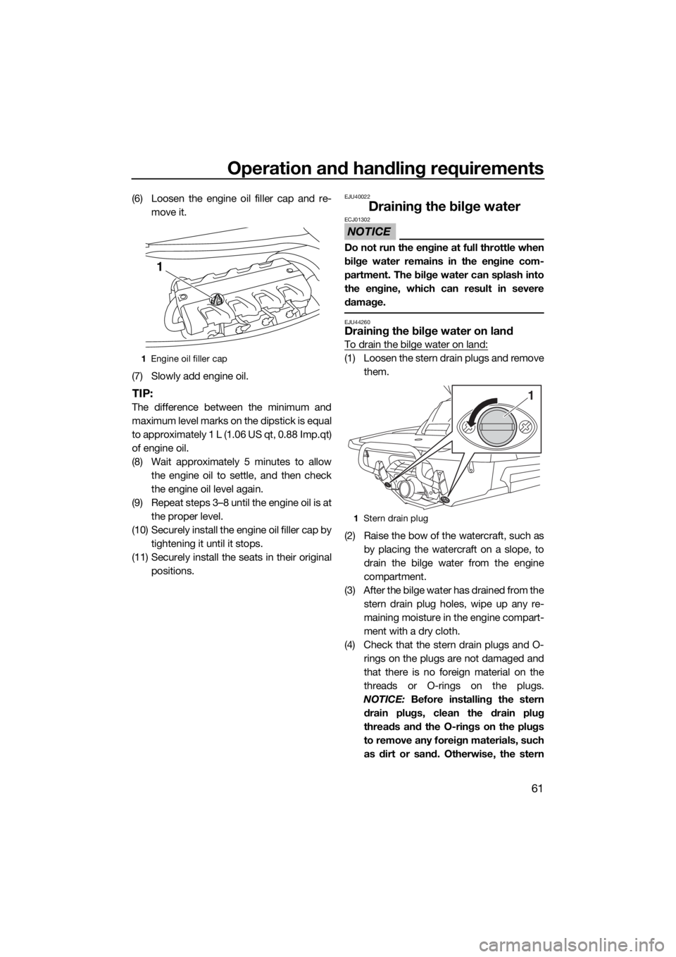 YAMAHA FX HO CRUISER 2018  Owners Manual Operation and handling requirements
61
(6) Loosen the engine oil filler cap and re-
move it.
(7) Slowly add engine oil.
TIP:
The difference between the minimum and
maximum level marks on the dipstick 