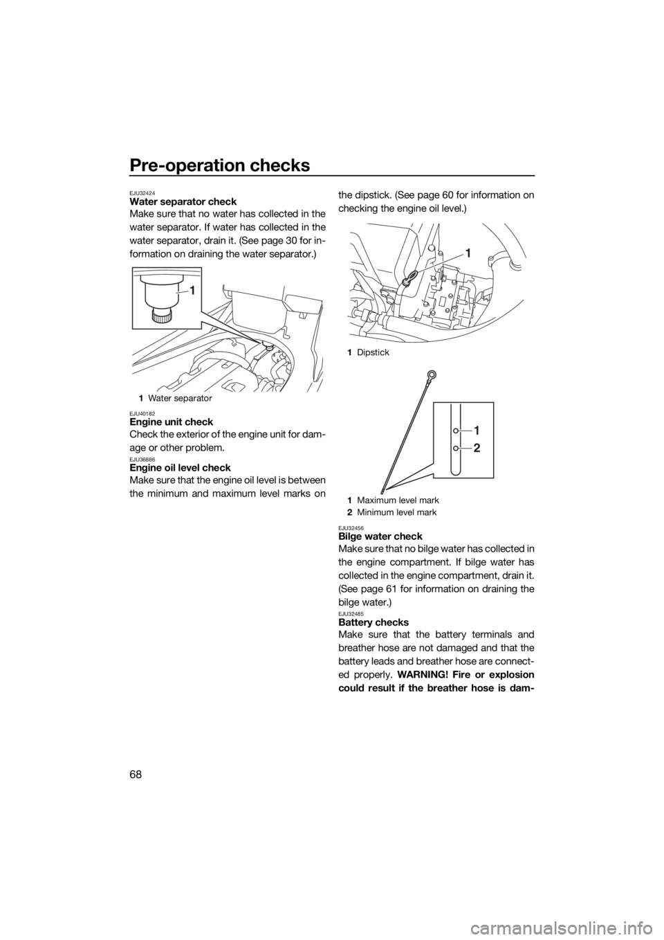 YAMAHA FX HO CRUISER 2018 Manual PDF Pre-operation checks
68
EJU32424Water separator check
Make sure that no water has collected in the
water separator. If water has collected in the
water separator, drain it. (See page 30 for in-
format YAMAHA FX HO CRUISER 2018 Manual PDF Pre-operation checks
68
EJU32424Water separator check
Make sure that no water has collected in the
water separator. If water has collected in the
water separator, drain it. (See page 30 for in-
format