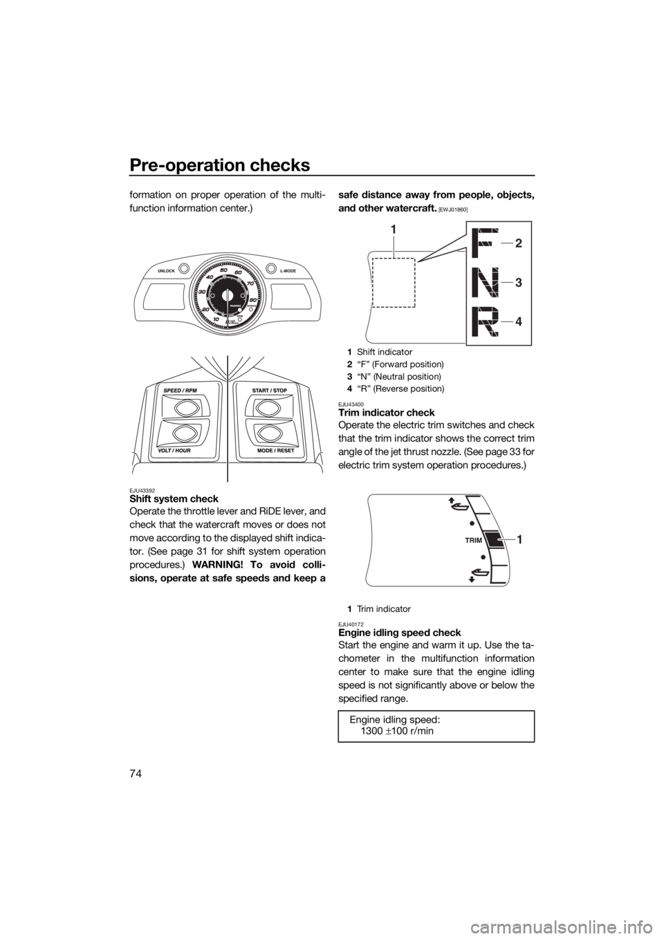 YAMAHA FX HO CRUISER 2018 Manual PDF Pre-operation checks
74
formation on proper operation of the multi-
function information center.)
EJU43392Shift system check
Operate the throttle lever and RiDE lever, and
check that the watercraft m YAMAHA FX HO CRUISER 2018 Manual PDF Pre-operation checks
74
formation on proper operation of the multi-
function information center.)
EJU43392Shift system check
Operate the throttle lever and RiDE lever, and
check that the watercraft m